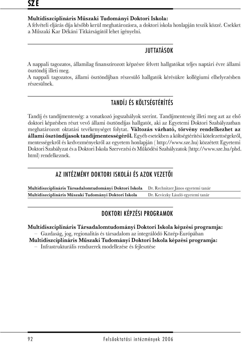 A nappali tagozatos, állami ösztöndíjban részesülő hallgatók kérésükre kollégiumi elhelyezésben részesülnek. TANDÍJ ÉS KÖLTSÉGTÉRÍTÉS Tandíj és tandíjmentesség: a vonatkozó jogszabályok szerint.