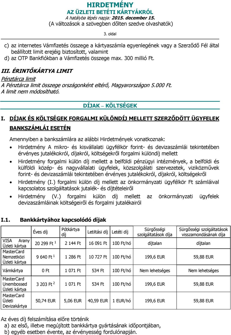 DÍJAK ÉS KÖLTSÉGEK FORGALMI KÜLÖNDÍJ MELLETT SZERZŐDÖTT ÜGYFELEK BANKSZÁMLÁI ESETÉN Amennyiben a bankszámlára az alábbi Hirdetmények vonatkoznak: Hirdetmény A mikro- és kisvállalati ügyfélkör forint-