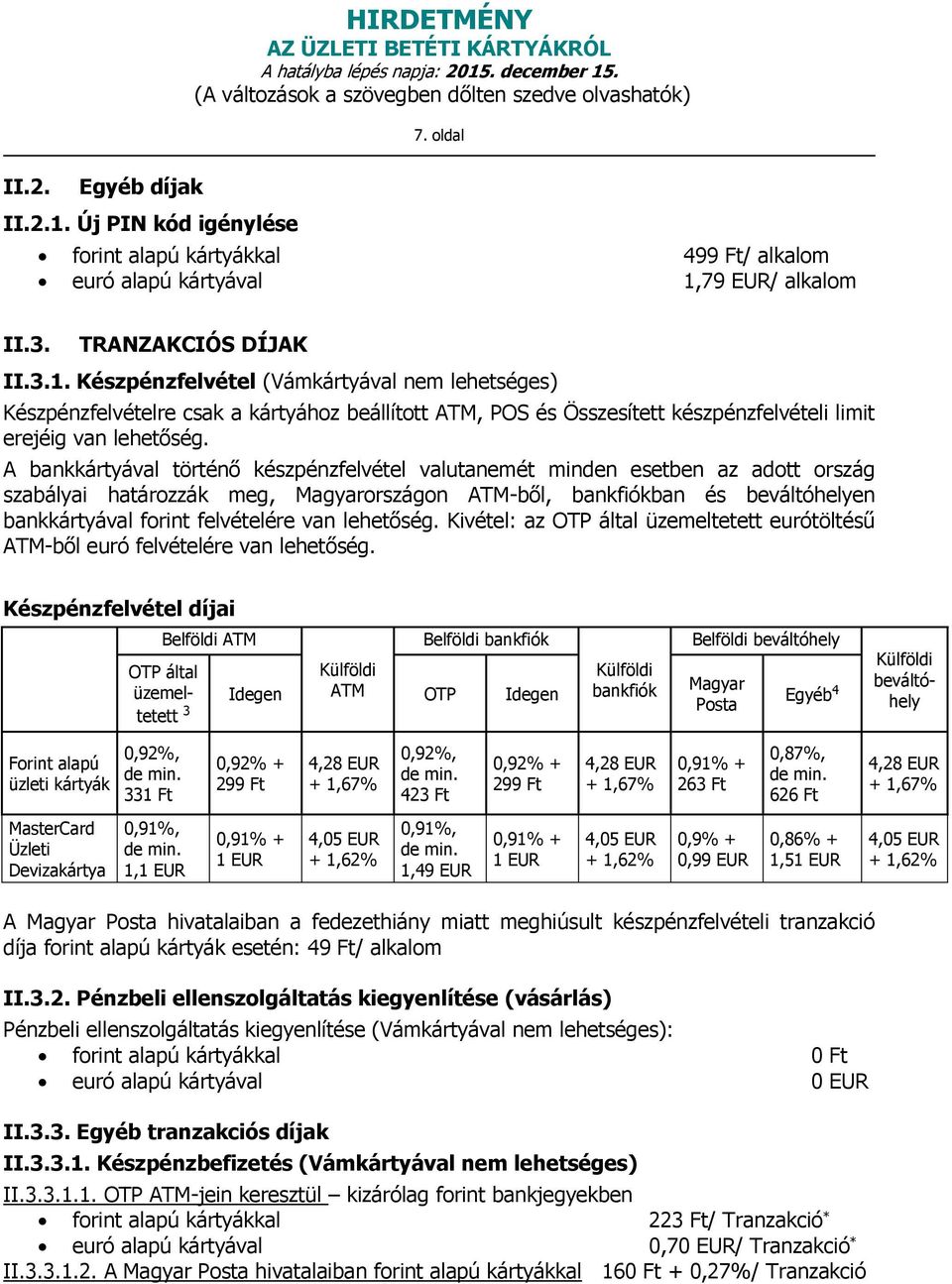 lehetőség. Kivétel: az OTP által üzemeltetett eurótöltésű ATM-ből euró felvételére van lehetőség.