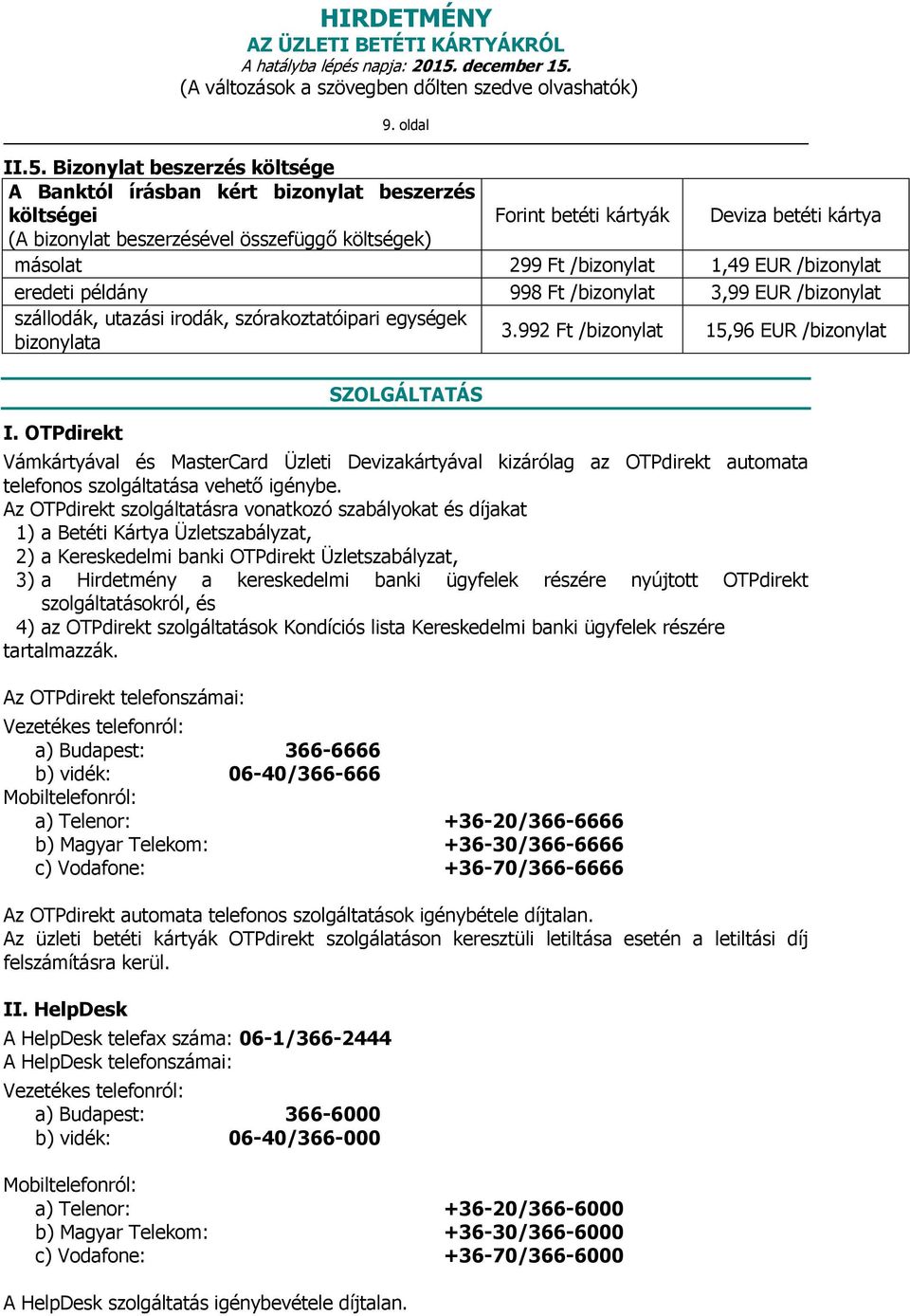 1,49 EUR /bizonylat eredeti példány 998 Ft /bizonylat 3,99 EUR /bizonylat szállodák, utazási irodák, szórakoztatóipari egységek bizonylata 3.992 Ft /bizonylat 15,96 EUR /bizonylat I.