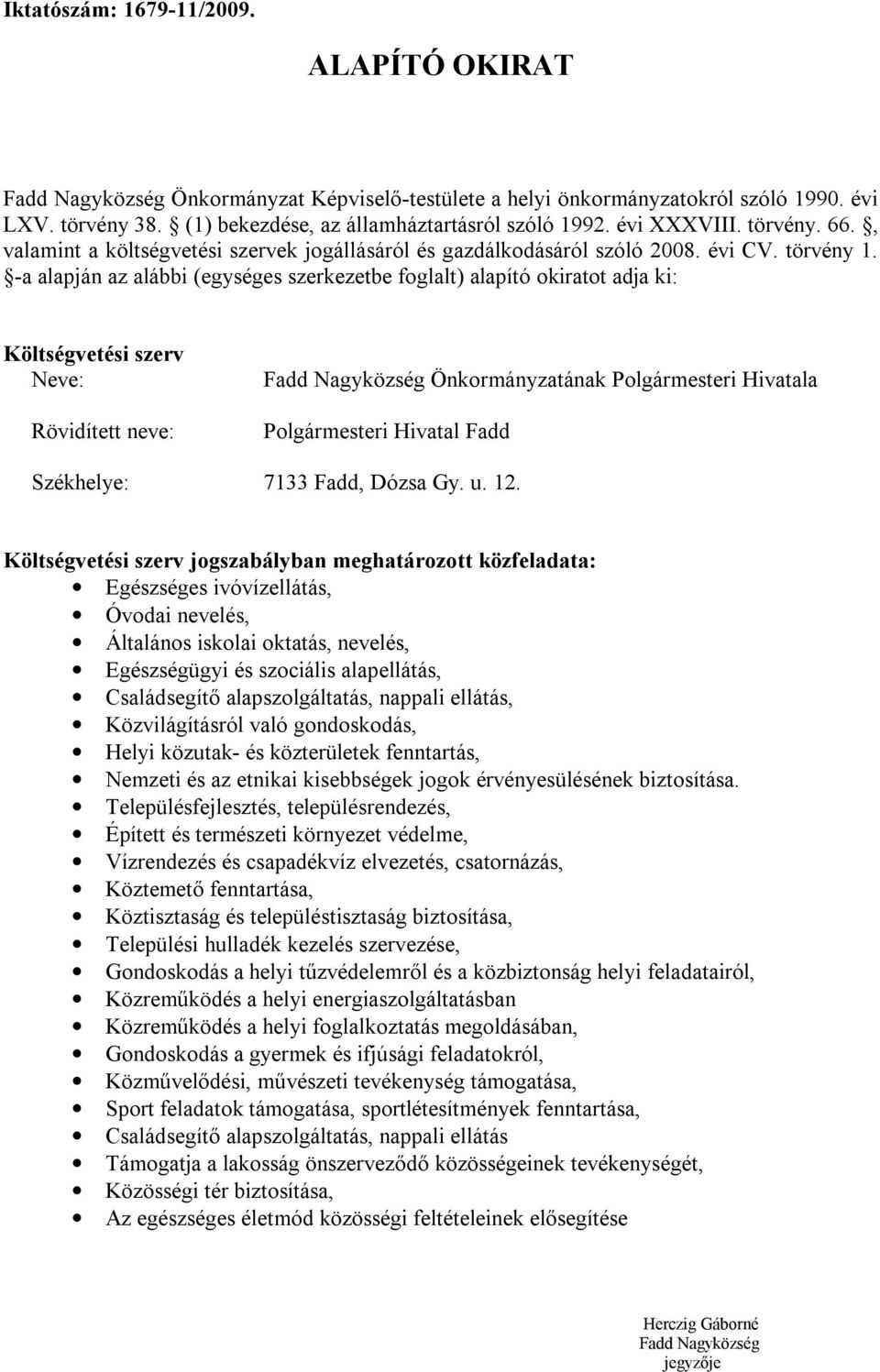 -a alapján az alábbi (egységes szerkezetbe foglalt) alapító okiratot adja ki: Költségvetési szerv Neve: Rövidített neve: Önkormányzatának Polgármesteri Hivatala Polgármesteri Hivatal Fadd Székhelye: