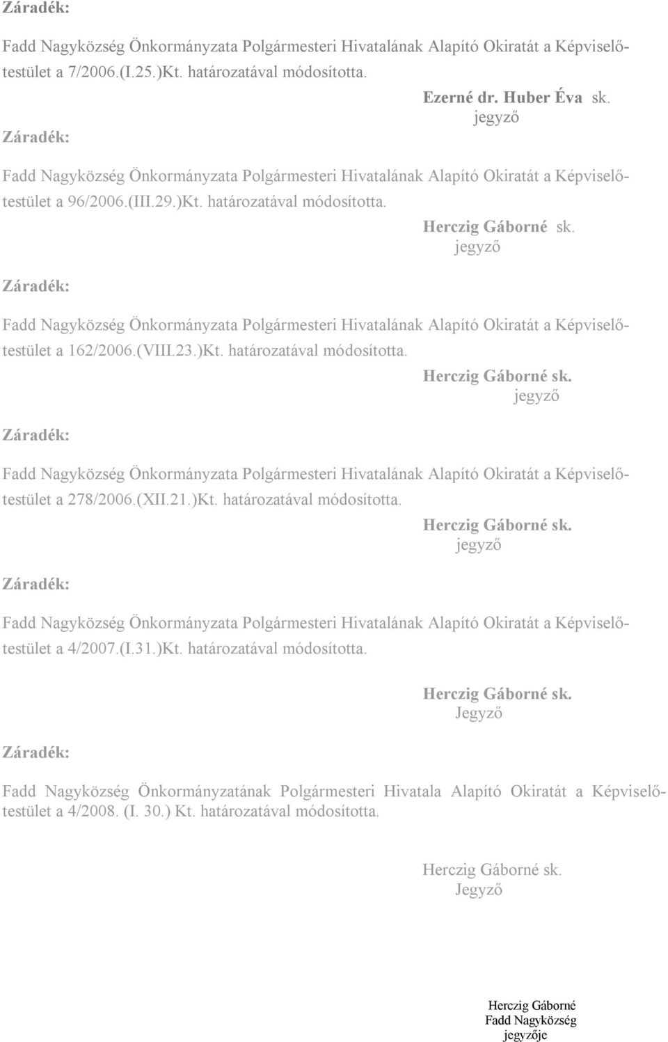 jegyző Önkormányzata Polgármesteri Hivatalának Alapító Okiratát a Képviselőtestület a 162/2006.(VIII.23.)Kt. határozatával módosította. Záradék: sk.