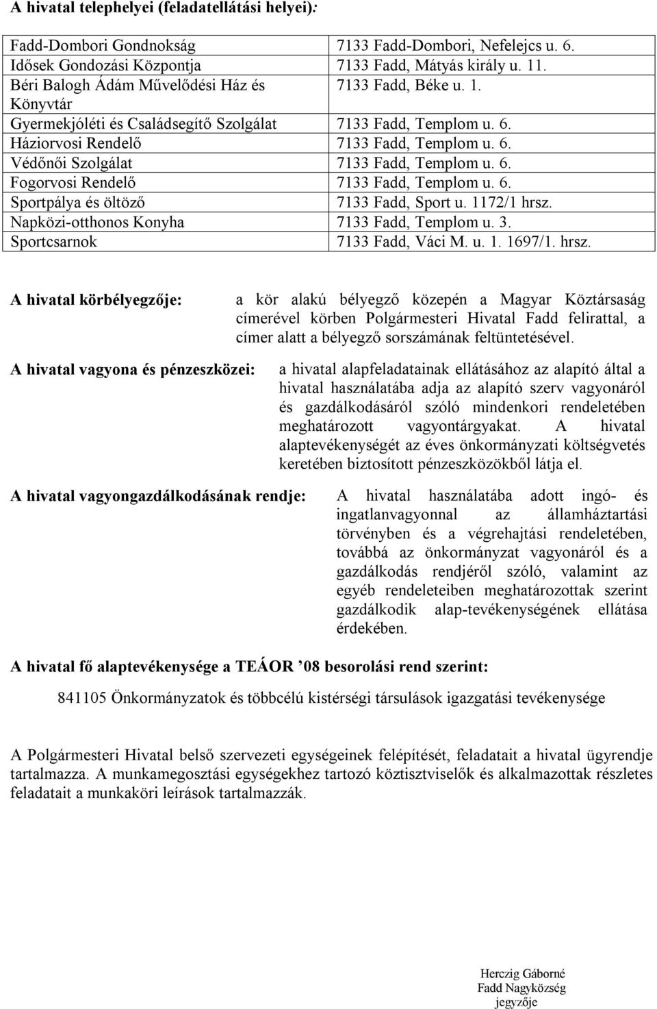 6. Fogorvosi Rendelő 7133 Fadd, Templom u. 6. Sportpálya és öltöző 7133 Fadd, Sport u. 1172/1 hrsz.