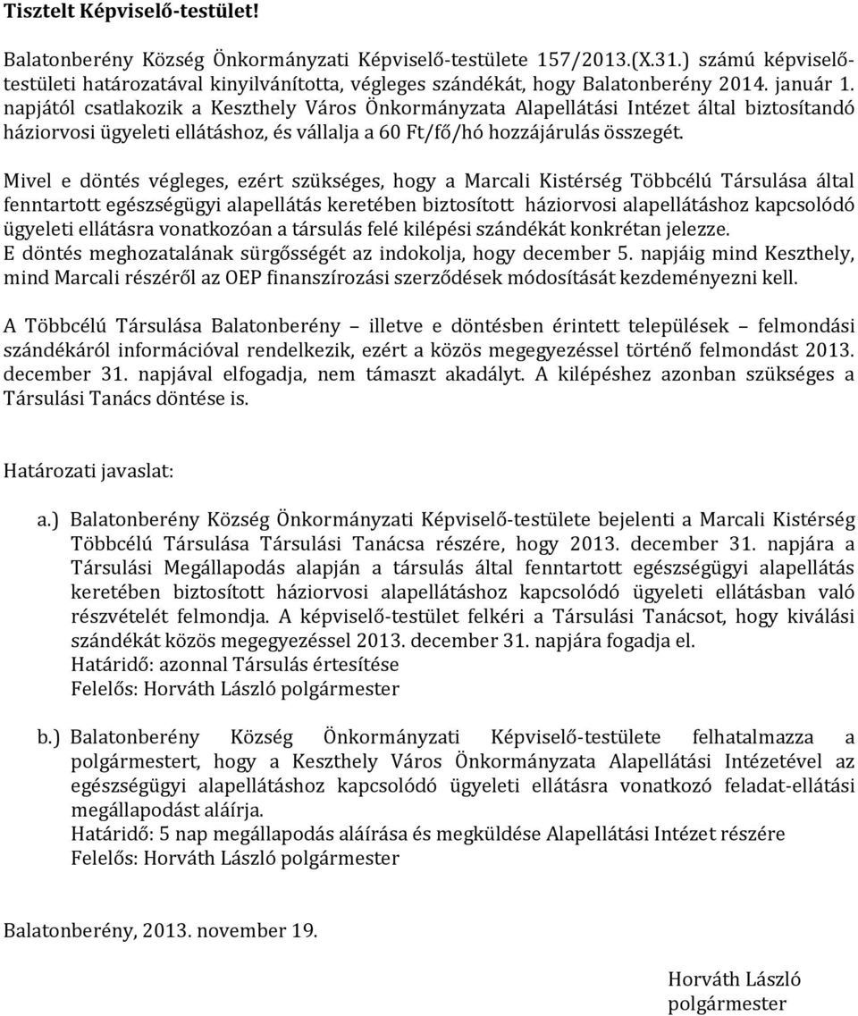 napjától csatlakozik a Keszthely Város Önkormányzata Alapellátási Intézet által biztosítandó háziorvosi ügyeleti ellátáshoz, és vállalja a 60 Ft/fő/hó hozzájárulás összegét.