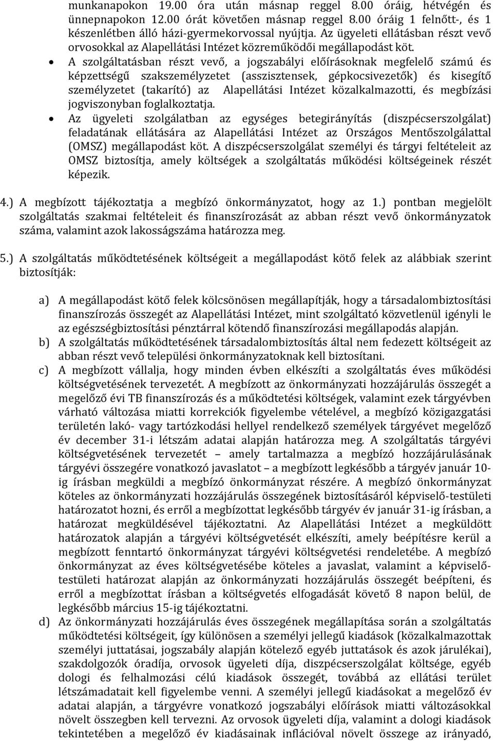 A szolgáltatásban részt vevő, a jogszabályi előírásoknak megfelelő számú és képzettségű szakszemélyzetet (asszisztensek, gépkocsivezetők) és kisegítő személyzetet (takarító) az Alapellátási Intézet