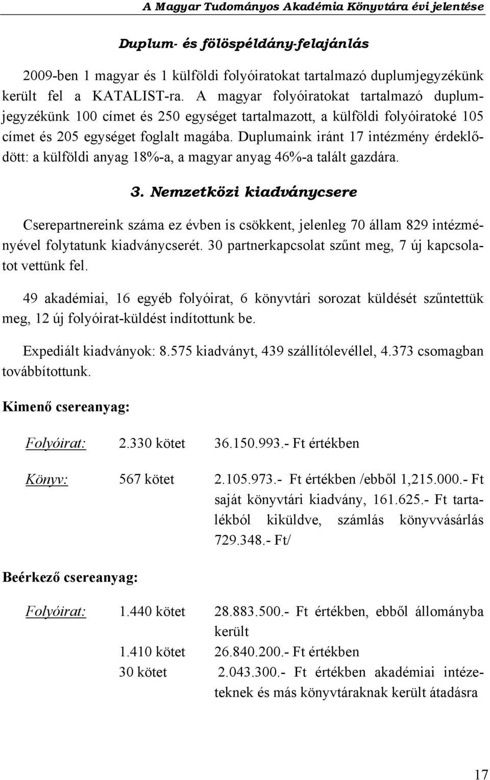 Duplumaink iránt 17 intézmény érdeklődött: a külföldi anyag 18%-a, a magyar anyag 46%-a talált gazdára. 3.