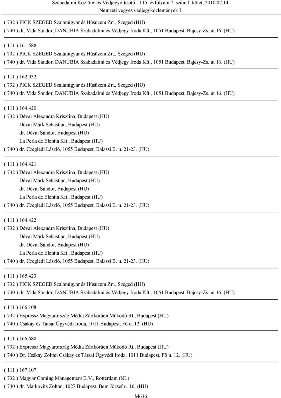 Dévai Sándor, Budapest (HU) La Perla de Elenita Kft., Budapest (HU) ( 740 ) dr. Czeglédi László, 1055 Budapest, Balassi B. u. 21-23. (HU) ( 111 ) 164.