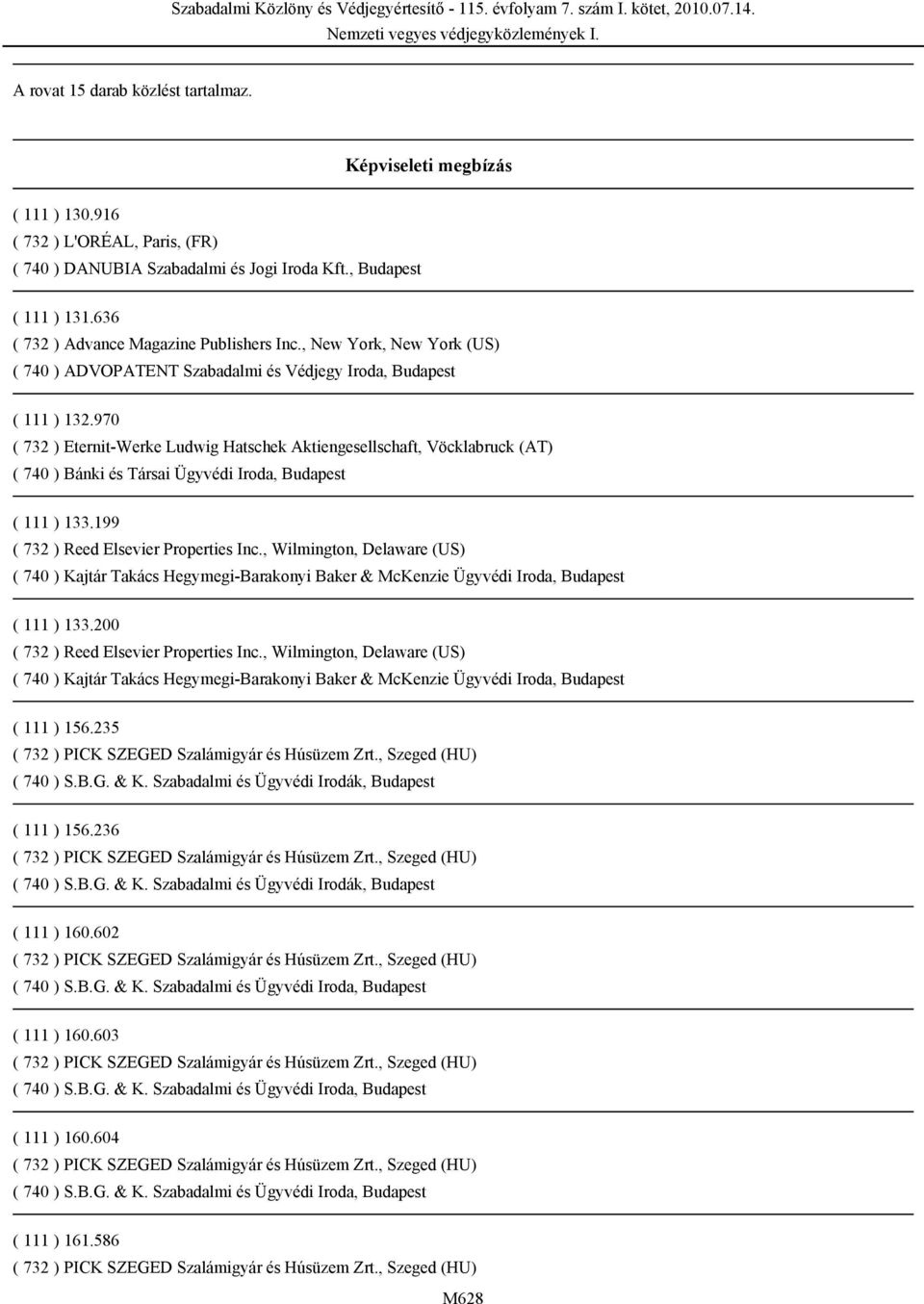 970 ( 732 ) Eternit-Werke Ludwig Hatschek Aktiengesellschaft, Vöcklabruck (AT) ( 740 ) Bánki és Társai Ügyvédi Iroda, Budapest ( 111 ) 133.199 ( 732 ) Reed Elsevier Properties Inc.