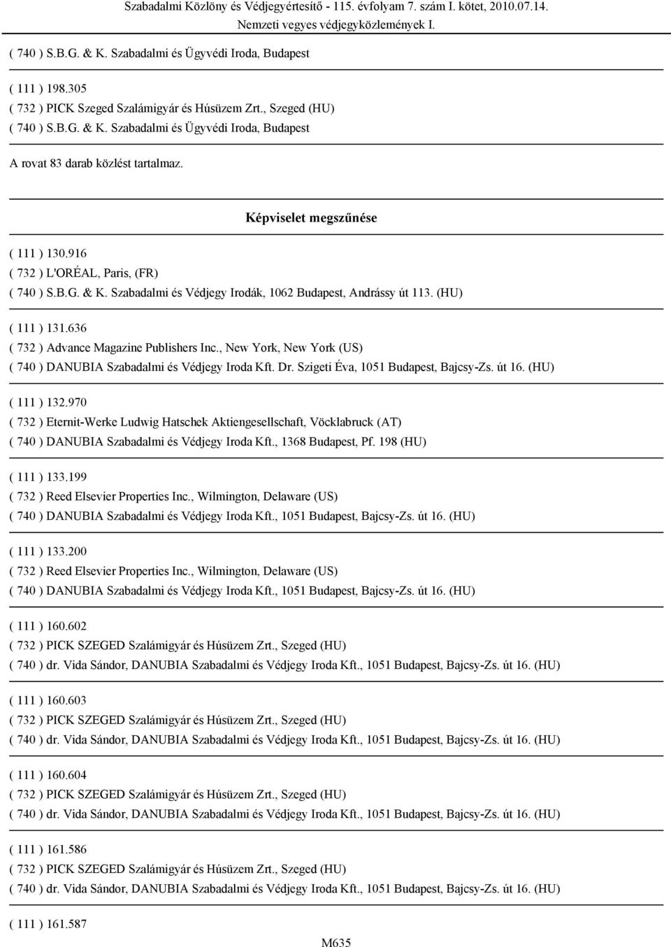 Dr. Szigeti Éva, 1051 Budapest, Bajcsy-Zs. út 16. (HU) ( 111 ) 132.970 ( 732 ) Eternit-Werke Ludwig Hatschek Aktiengesellschaft, Vöcklabruck (AT) ( 740 ) DANUBIA Szabadalmi és Védjegy Iroda Kft.