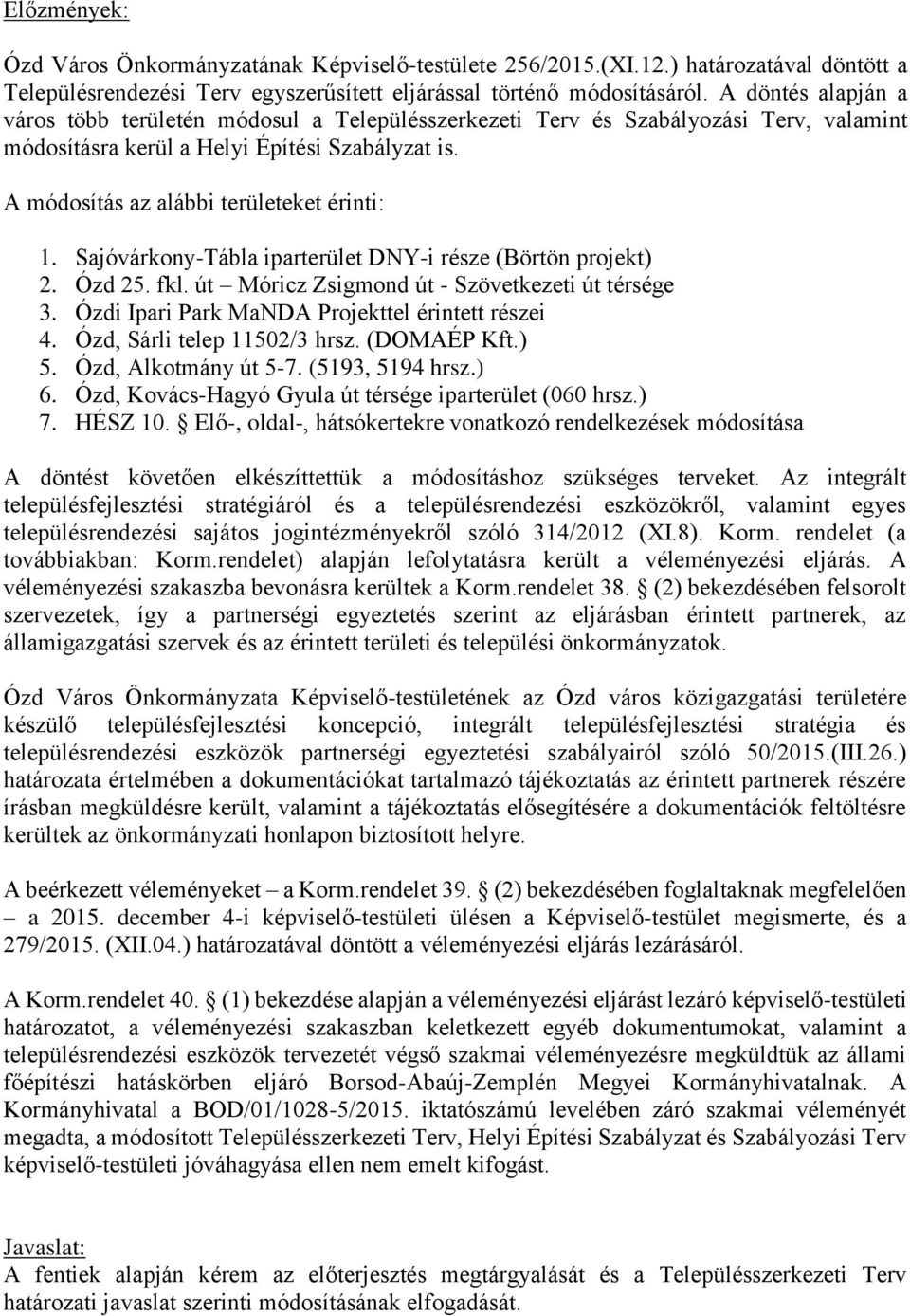 Sajóvárkony-Tábla iparterület DNY-i része (Börtön projekt) 2. Ózd 25. fkl. út Móricz Zsigmond út - Szövetkezeti út térsége 3. Ózdi Ipari Park MaNDA Projekttel érintett részei 4.