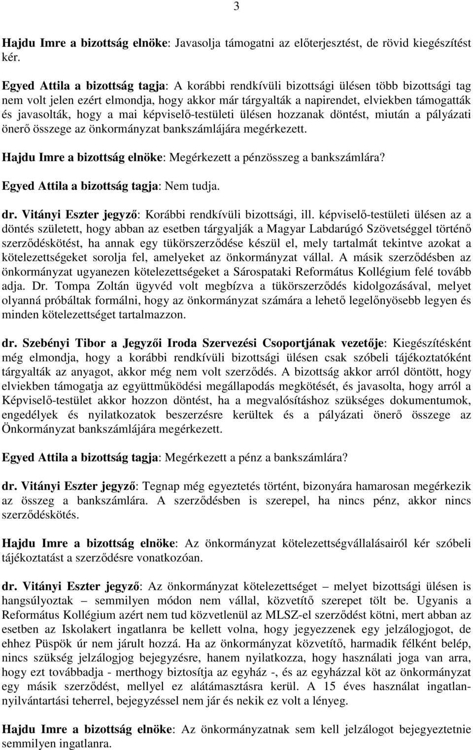 hogy a mai képviselő-testületi ülésen hozzanak döntést, miután a pályázati önerő összege az önkormányzat bankszámlájára megérkezett.