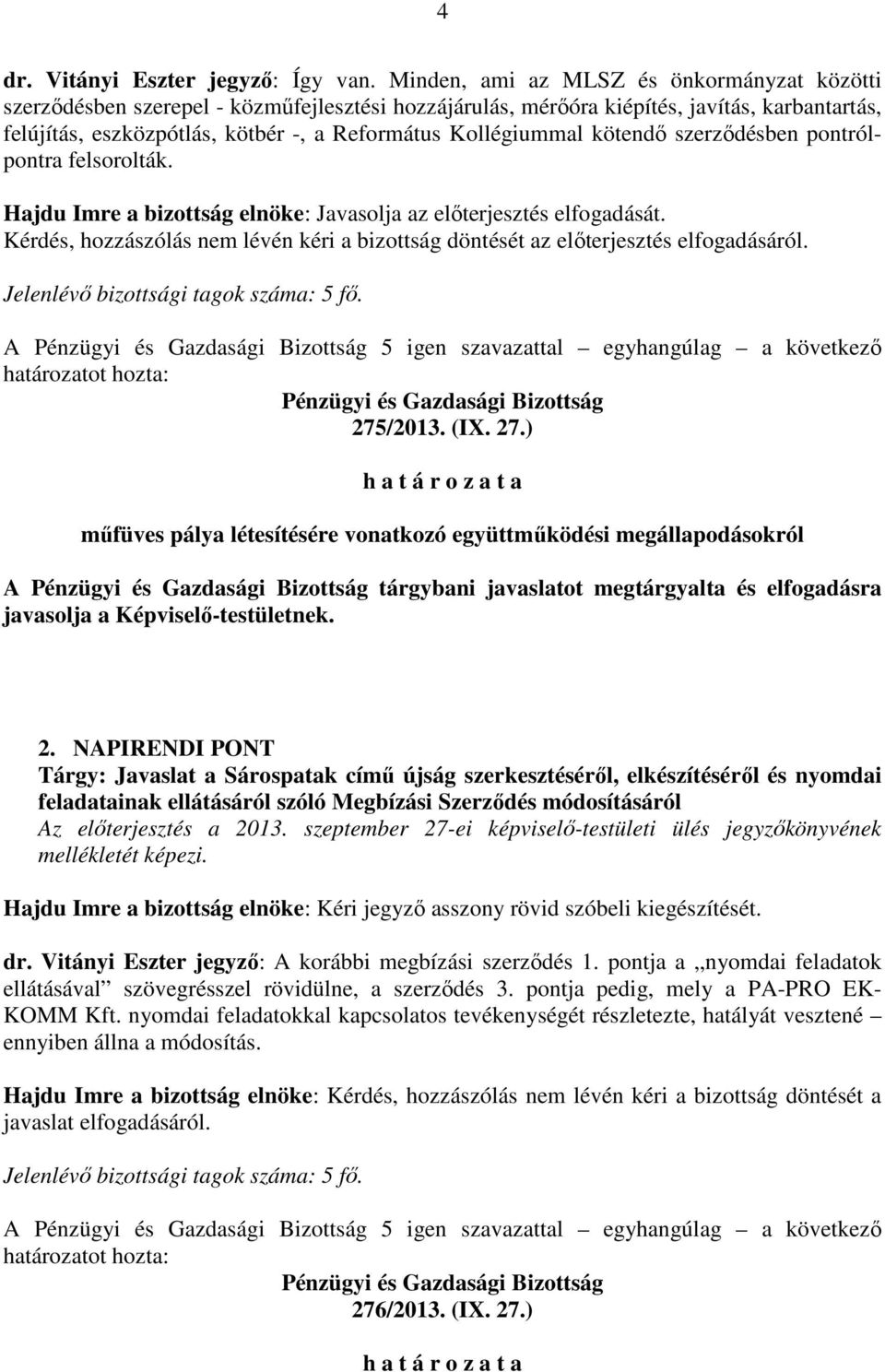 Kollégiummal kötendő szerződésben pontrólpontra felsorolták. Hajdu Imre a bizottság elnöke: Javasolja az előterjesztés elfogadását.