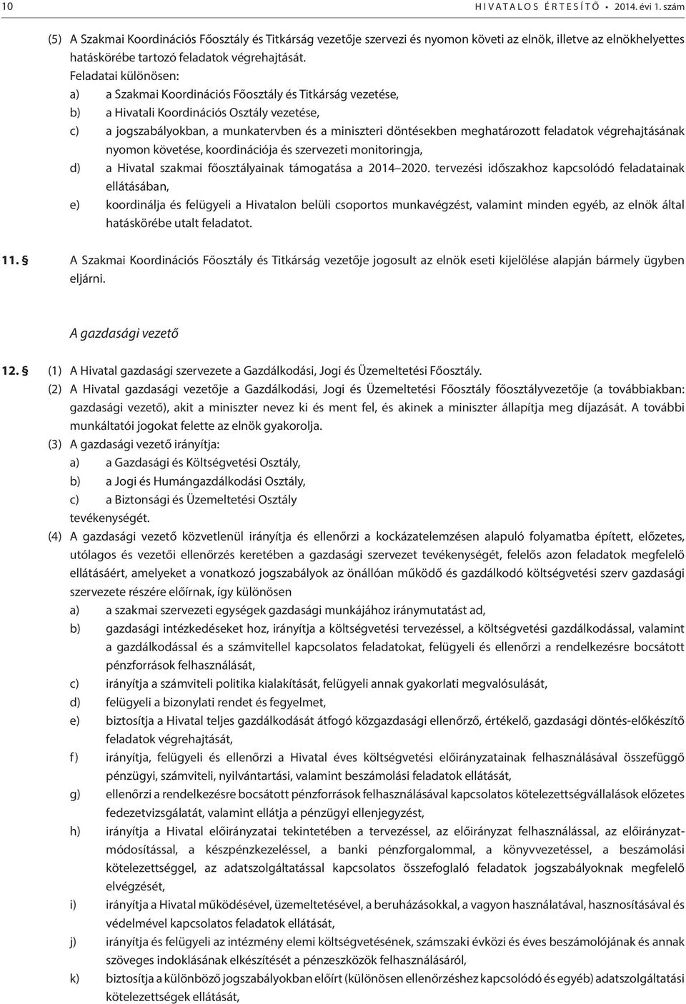 Feladatai különösen: a) a Szakmai Koordinációs Főosztály és Titkárság vezetése, b) a Hivatali Koordinációs Osztály vezetése, c) a jogszabályokban, a munkatervben és a miniszteri döntésekben