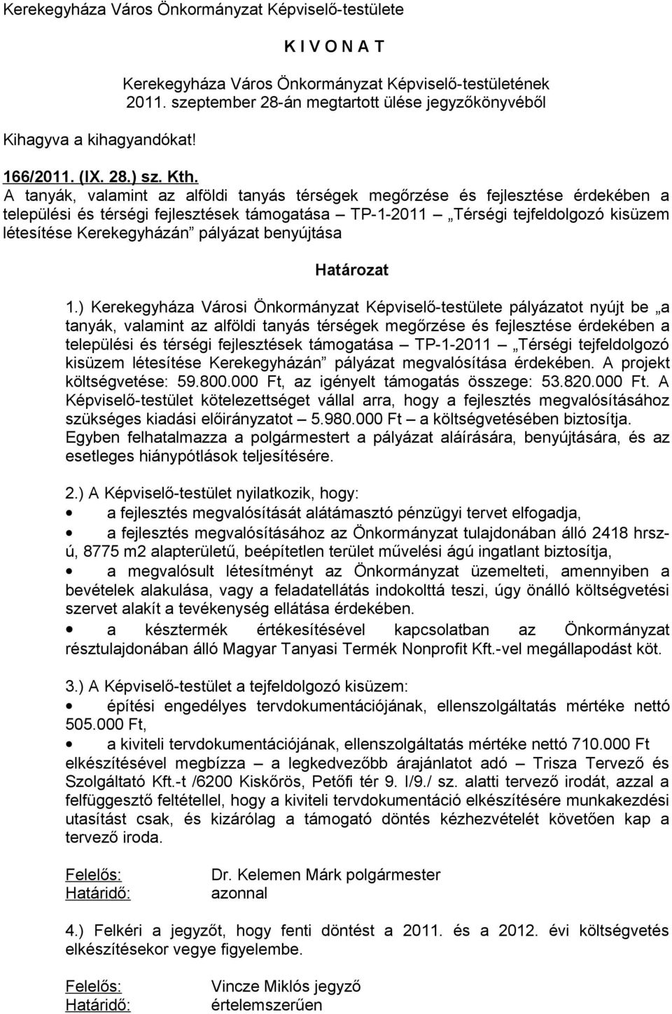 A tanyák, valamint az alföldi tanyás térségek megőrzése és fejlesztése érdekében a települési és térségi fejlesztések támogatása TP-1-2011 Térségi tejfeldolgozó kisüzem létesítése Kerekegyházán