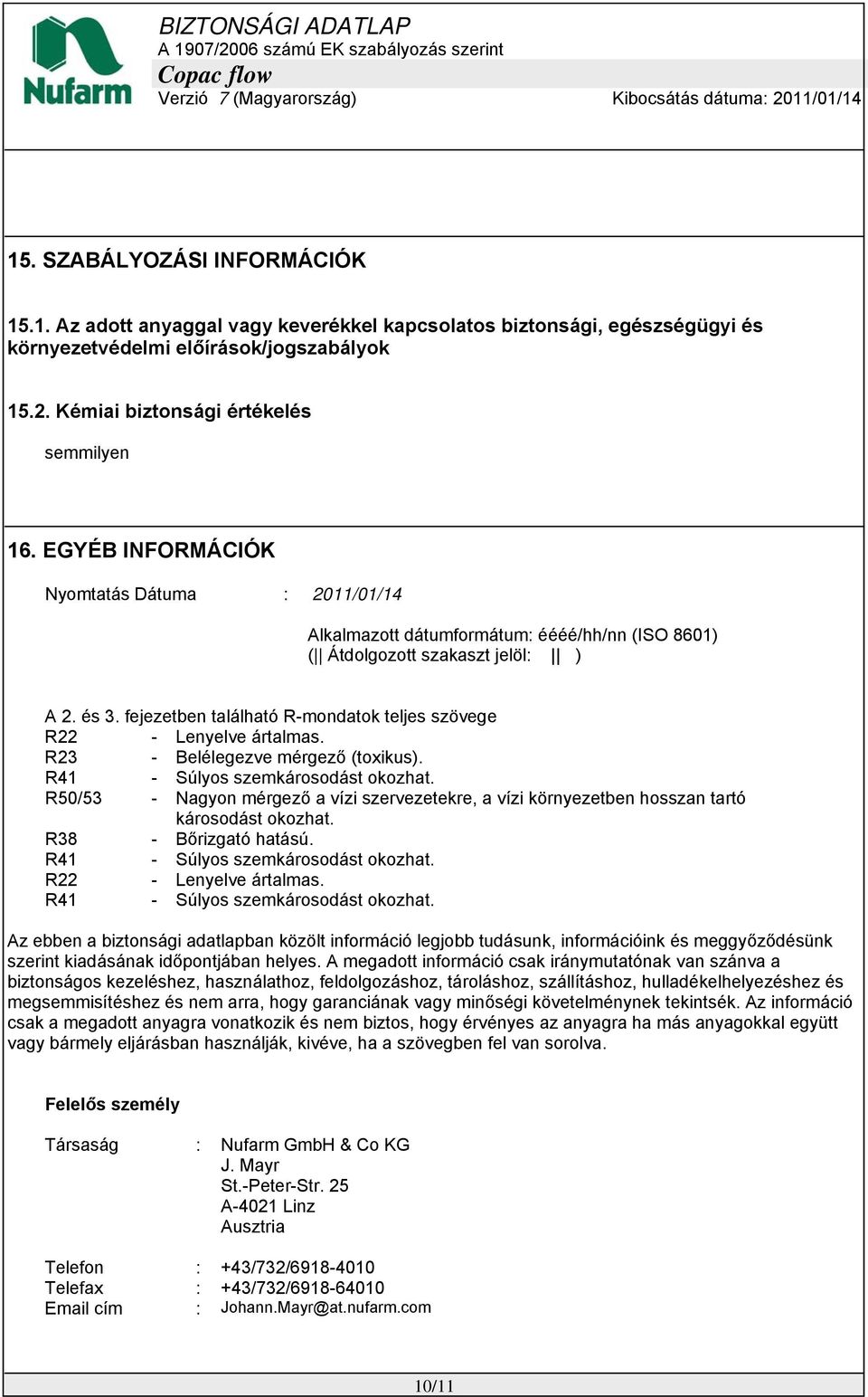 fejezetben található R-mondatok teljes szövege R22 - Lenyelve ártalmas. R23 - Belélegezve mérgező (toxikus). R41 - Súlyos szemkárosodást okozhat.