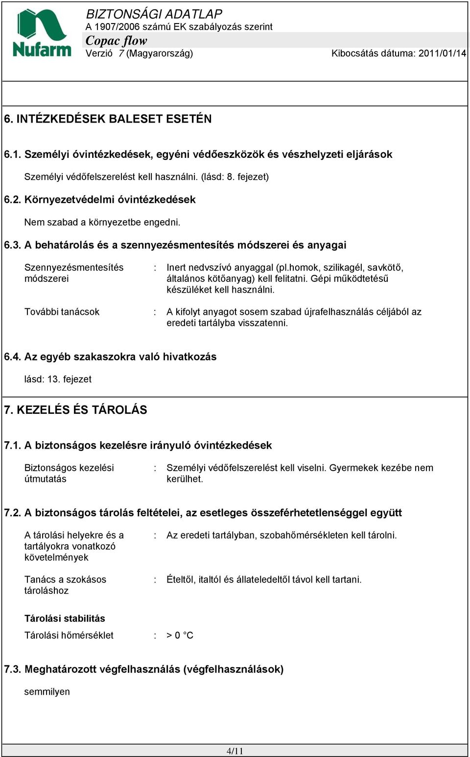 homok, szilikagél, savkötő, általános kötőanyag) kell felitatni. Gépi működtetésű készüléket kell használni.