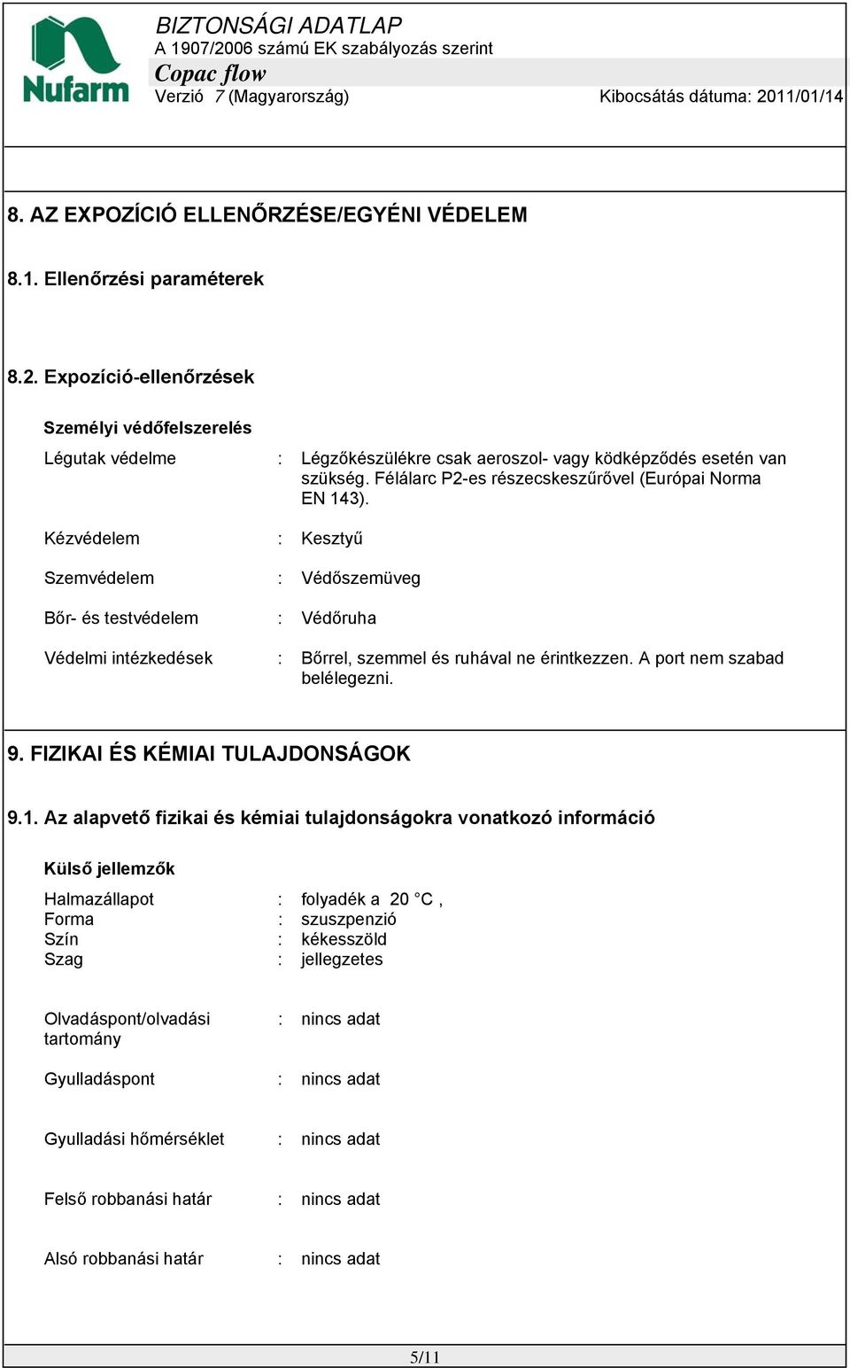 Kézvédelem : Kesztyű Szemvédelem : Védőszemüveg Bőr- és testvédelem : Védőruha Védelmi intézkedések : Bőrrel, szemmel és ruhával ne érintkezzen. A port nem szabad belélegezni. 9.