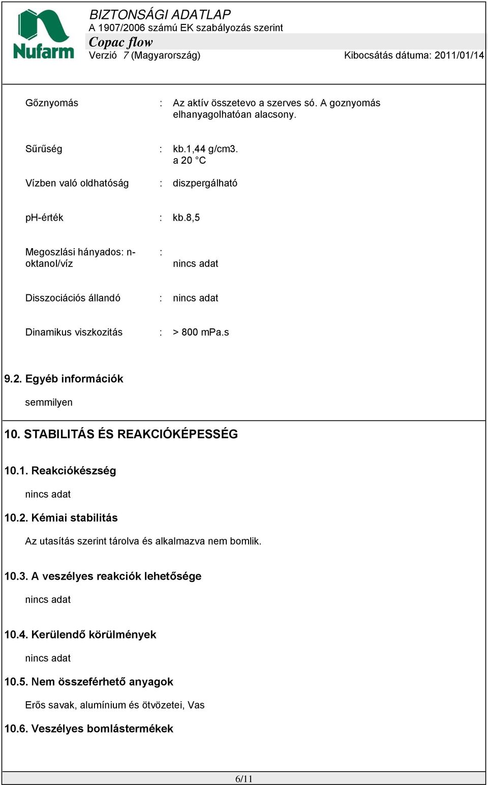 8,5 Megoszlási hányados: n- oktanol/víz : nincs adat Disszociációs állandó : nincs adat Dinamikus viszkozitás : > 800 mpa.s 9.2. Egyéb információk semmilyen 10.