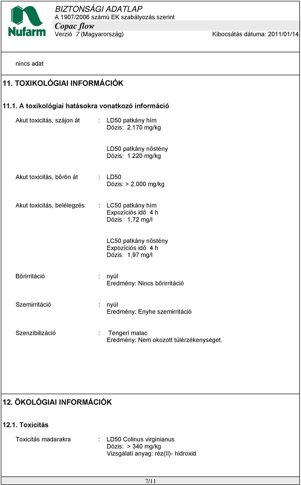 000 mg/kg Akut toxicitás, belélegzés : LC50 patkány hím Expozíciós idő: 4 h Dózis: 1,72 mg/l LC50 patkány nőstény Expozíciós idő: 4 h Dózis: 1,97 mg/l Bőrirritáció : nyúl