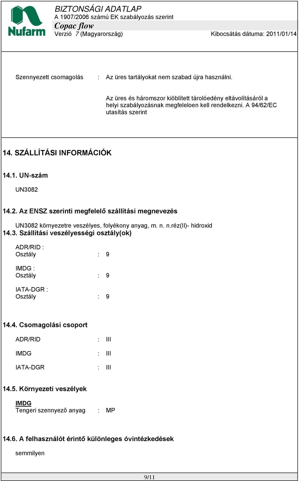 2. Az ENSZ szerinti megfelelő szállítási megnevezés UN3082 környezetre veszélyes, folyékony anyag, m. n. n.réz(ii)- hidroxid 14.3. Szállítási veszélyességi osztály(ok) ADR/RID : Osztály : 9 IMDG : Osztály : 9 IATA-DGR : Osztály : 9 14.