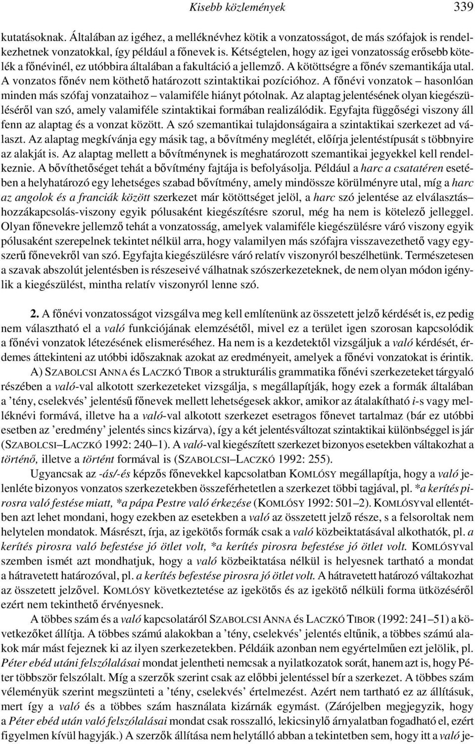 A vonzatos főnév nem köthető határozott szintaktikai pozícióhoz. A főnévi vonzatok hasonlóan minden más szófaj vonzataihoz valamiféle hiányt pótolnak.