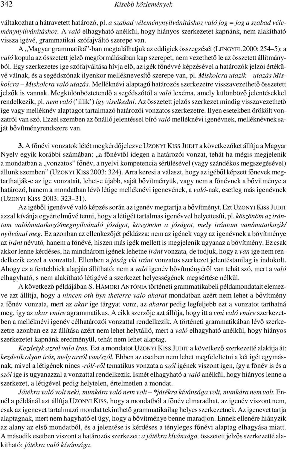 A Magyar grammatiká -ban megtalálhatjuk az eddigiek összegzését (LENGYEL 2000: 254 5): a való kopula az összetett jelző megformálásában kap szerepet, nem vezethető le az összetett állítmányból.