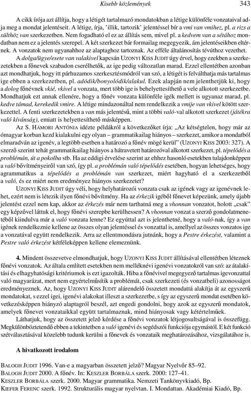 a kedvem van a sétához mondatban nem ez a jelentés szerepel. A két szerkezet bár formailag megegyezik, ám jelentéseikben eltérnek. A vonzatok nem ugyanahhoz az alaptaghoz tartoznak.