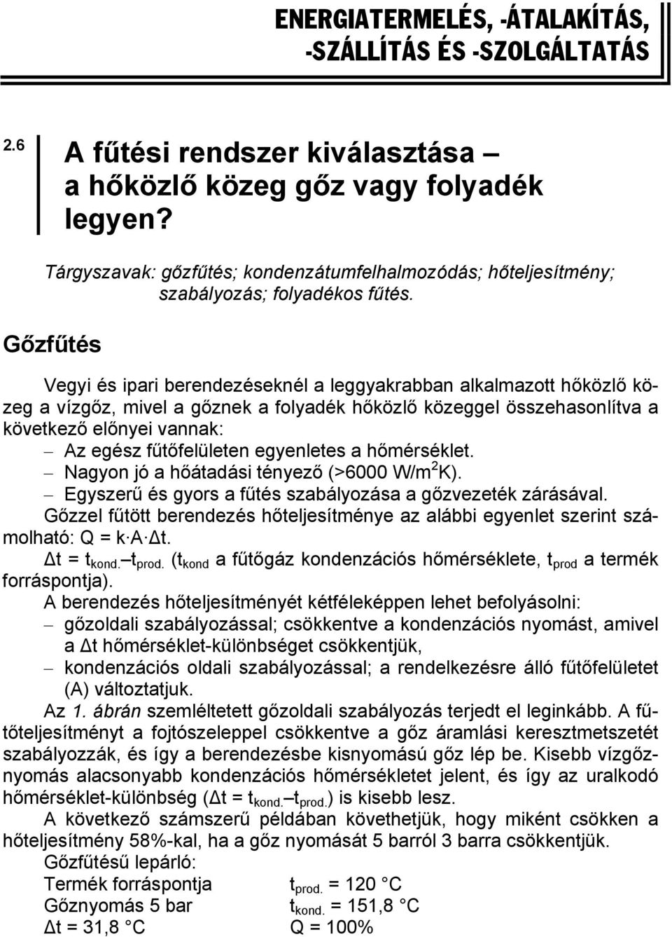 Gőzfűtés Vegyi és ipari berendezéseknél a leggyakrabban alkalmazott hőközlő közeg a víz, mivel a nek a folyadék hőközlő közeggel összehasonlítva a következő előnyei vannak: Az egész fűtőfelületen