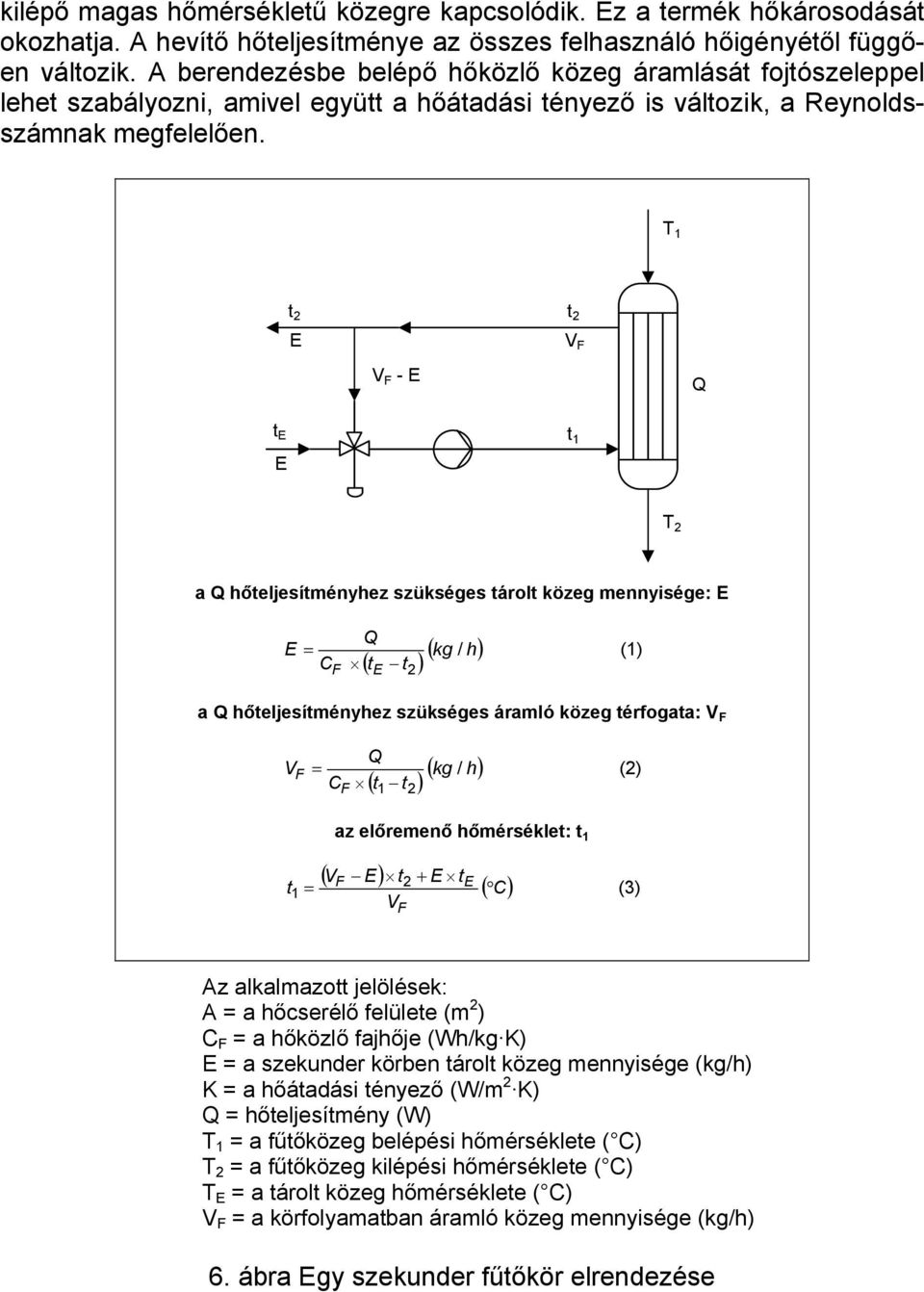 T 1 t 2 E V F - E t 2 V F Q t E E t 1 T 2 a Q hőteljesítményhez szükséges tárolt közeg mennyisége: E Q E = ) C (1) F ( ) ( kg / t t h E 2 a Q hőteljesítményhez szükséges áramló közeg térfogata: V F V