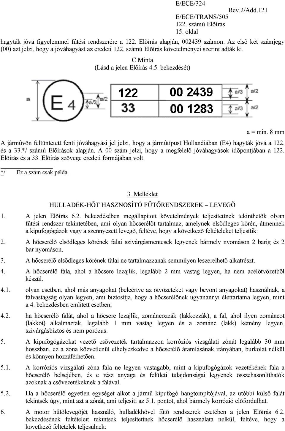 */ számú Elõírások alapján. A 00 szám jelzi, hogy a megfelelõ jóváhagyások idõpontjában a 122. Elõírás és a 33. Elõírás szövege eredeti formájában volt. */ Ez a szám csak példa. 3. Melléklet HULLADÉK-HÕT HASZNOSÍTÓ FÛTÕRENDSZEREK LEVEGÕ 1.