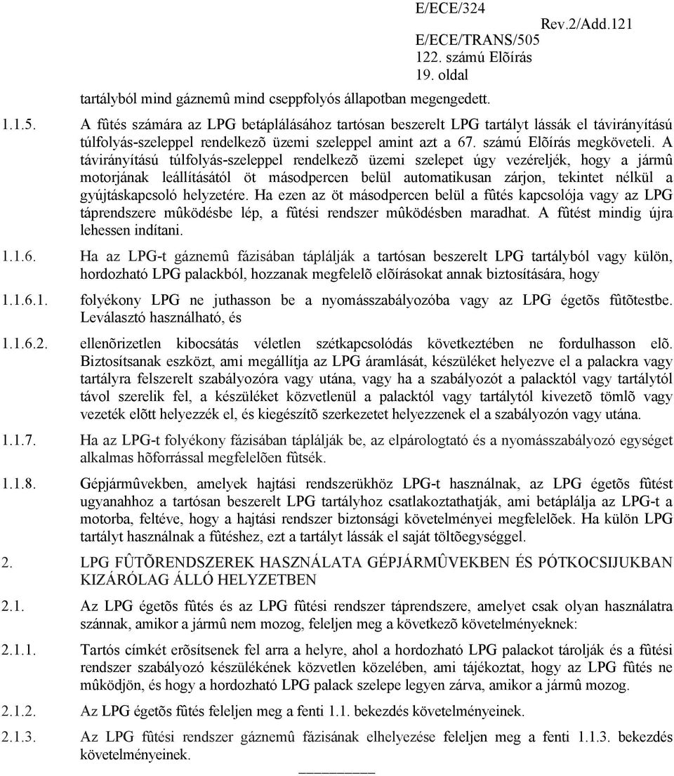 A távirányítású túlfolyás-szeleppel rendelkezõ üzemi szelepet úgy vezéreljék, hogy a jármû motorjának leállításától öt másodpercen belül automatikusan zárjon, tekintet nélkül a gyújtáskapcsoló