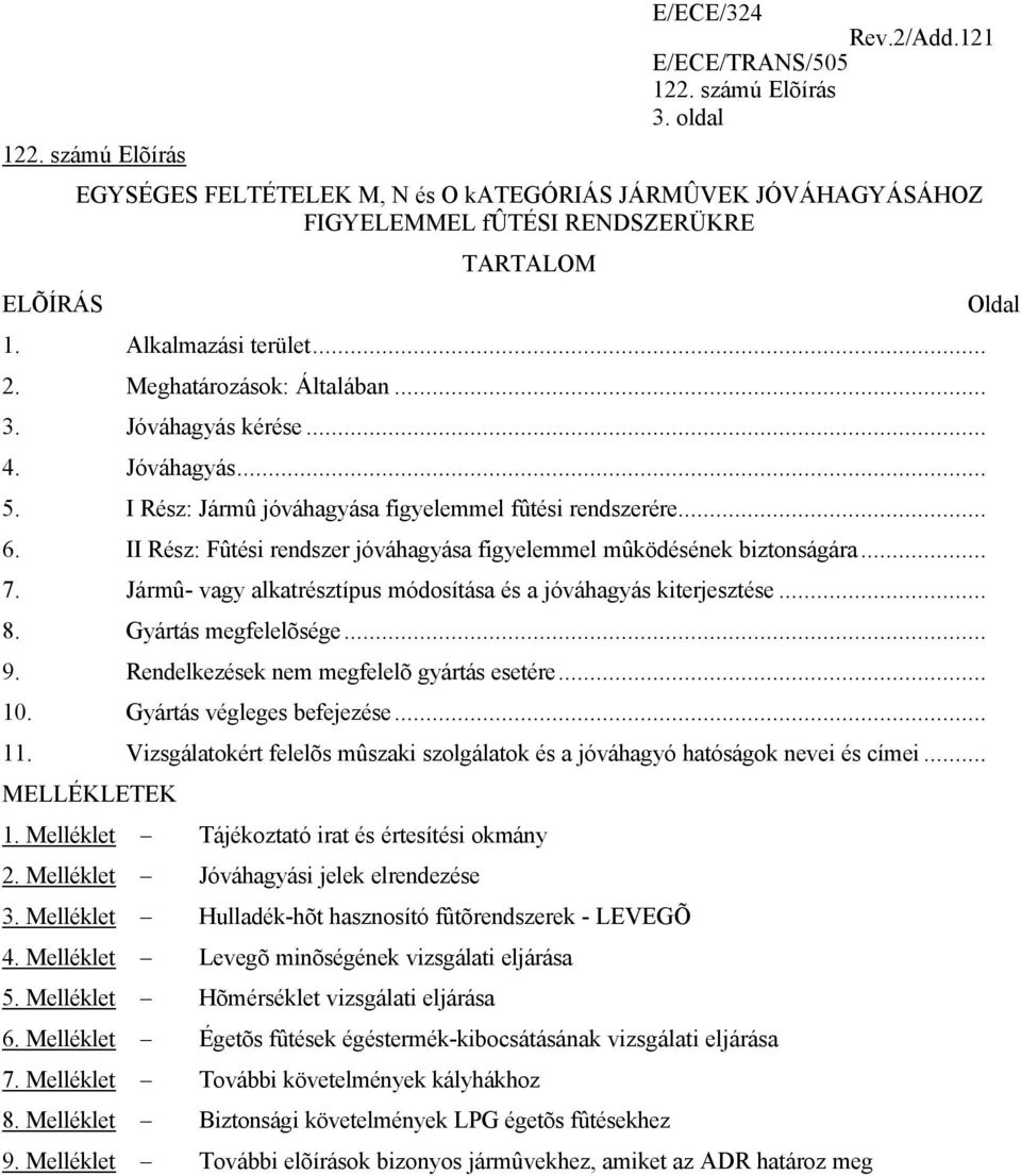 Jármû- vagy alkatrésztípus módosítása és a jóváhagyás kiterjesztése... 8. Gyártás megfelelõsége... 9. Rendelkezések nem megfelelõ gyártás esetére... 10. Gyártás végleges befejezése... 11.
