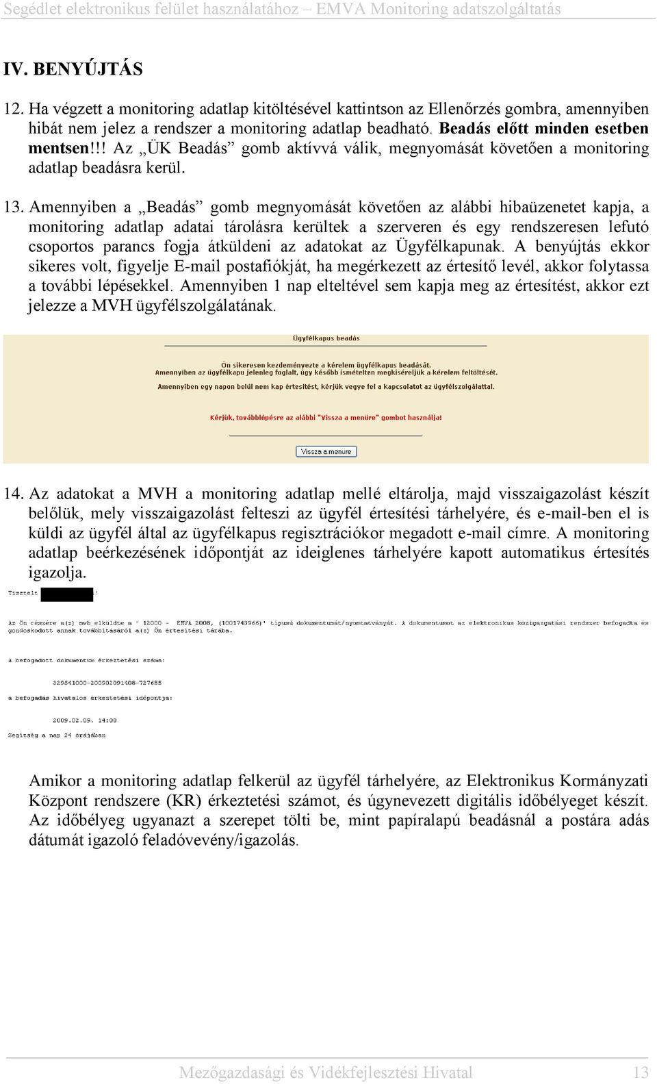 Amennyiben a Beadás gomb megnyomását követően az alábbi hibaüzenetet kapja, a monitoring adatlap adatai tárolásra kerültek a szerveren és egy rendszeresen lefutó csoportos parancs fogja átküldeni az