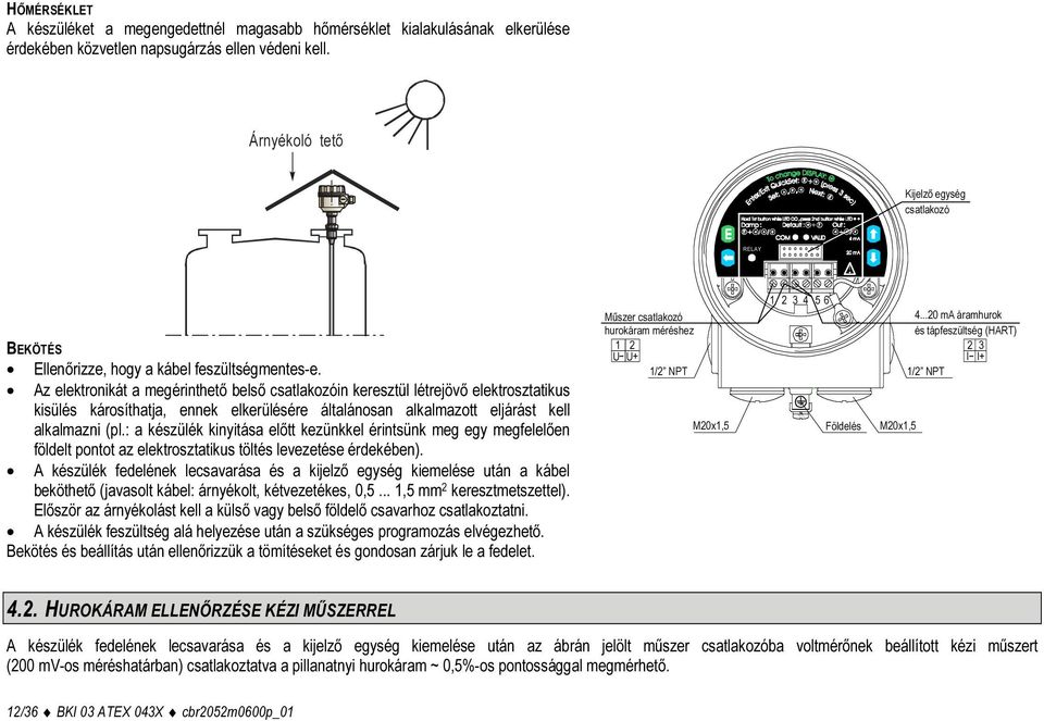 Az elektronikát a megérinthető belső csatlakozóin keresztül létrejövő elektrosztatikus kisülés károsíthatja, ennek elkerülésére általánosan alkalmazott eljárást kell alkalmazni (pl.