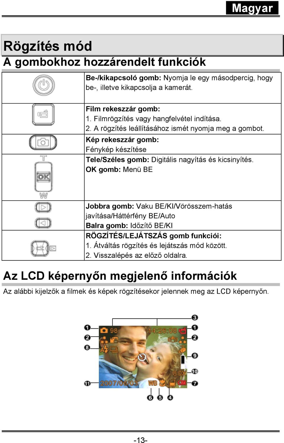 Kép rekeszzár gomb: Fénykép készítése Tele/Széles gomb: Digitális nagyítás és kicsinyítés.