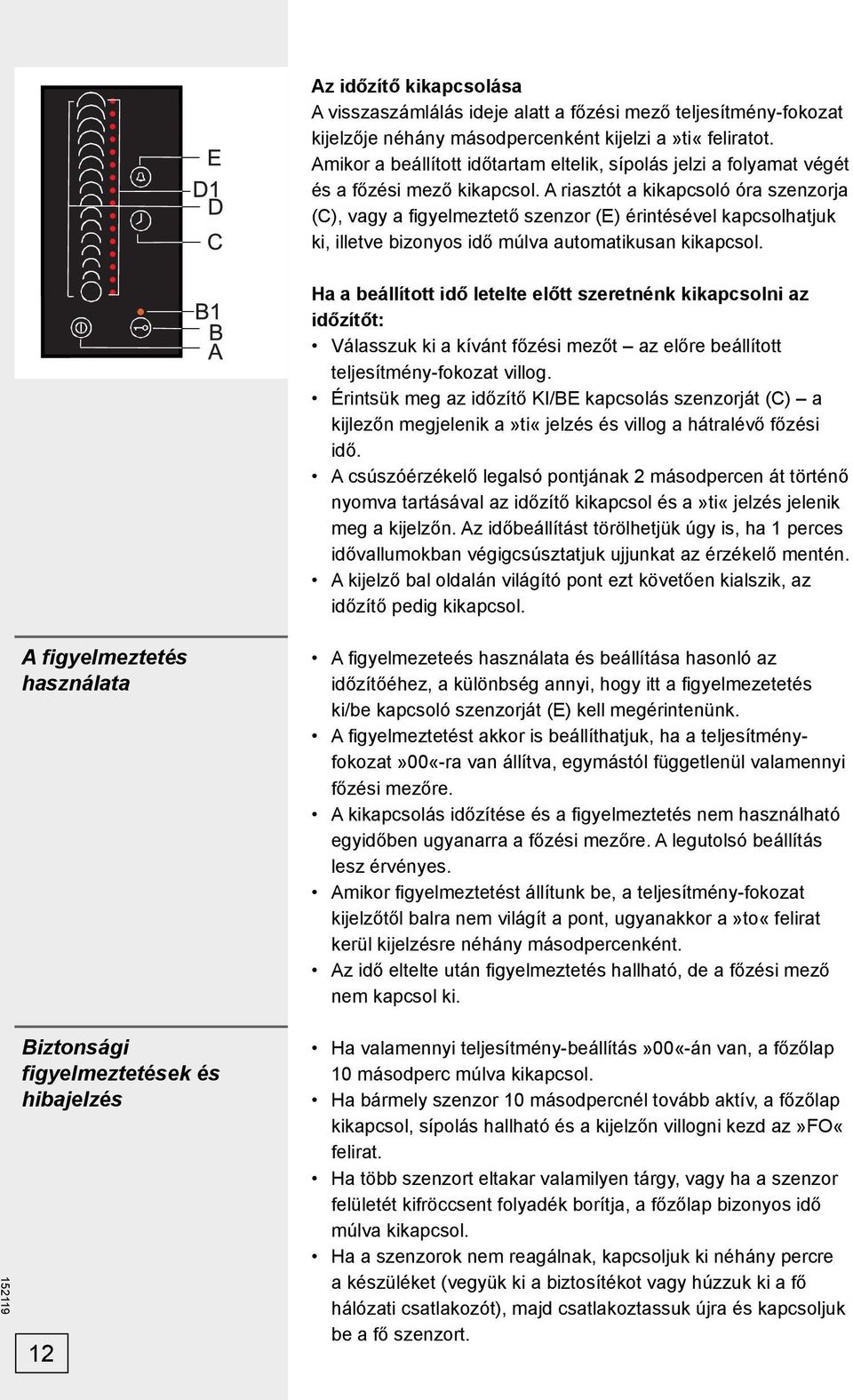 A riasztót a kikapcsoló óra szenzorja (C), vagy a fi gyelmeztető szenzor (E) érintésével kapcsolhatjuk ki, illetve bizonyos idő múlva automatikusan kikapcsol.