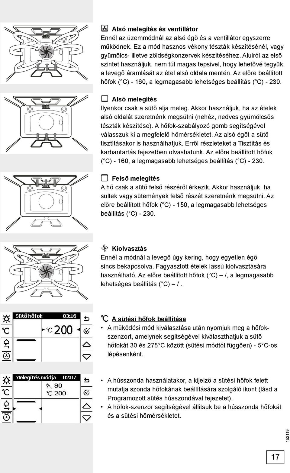Az előre beállított hőfok ( C) - 160, a legmagasabb lehetséges beállítás ( C) - 230. Alsó melegítés Ilyenkor csak a sütő alja meleg.