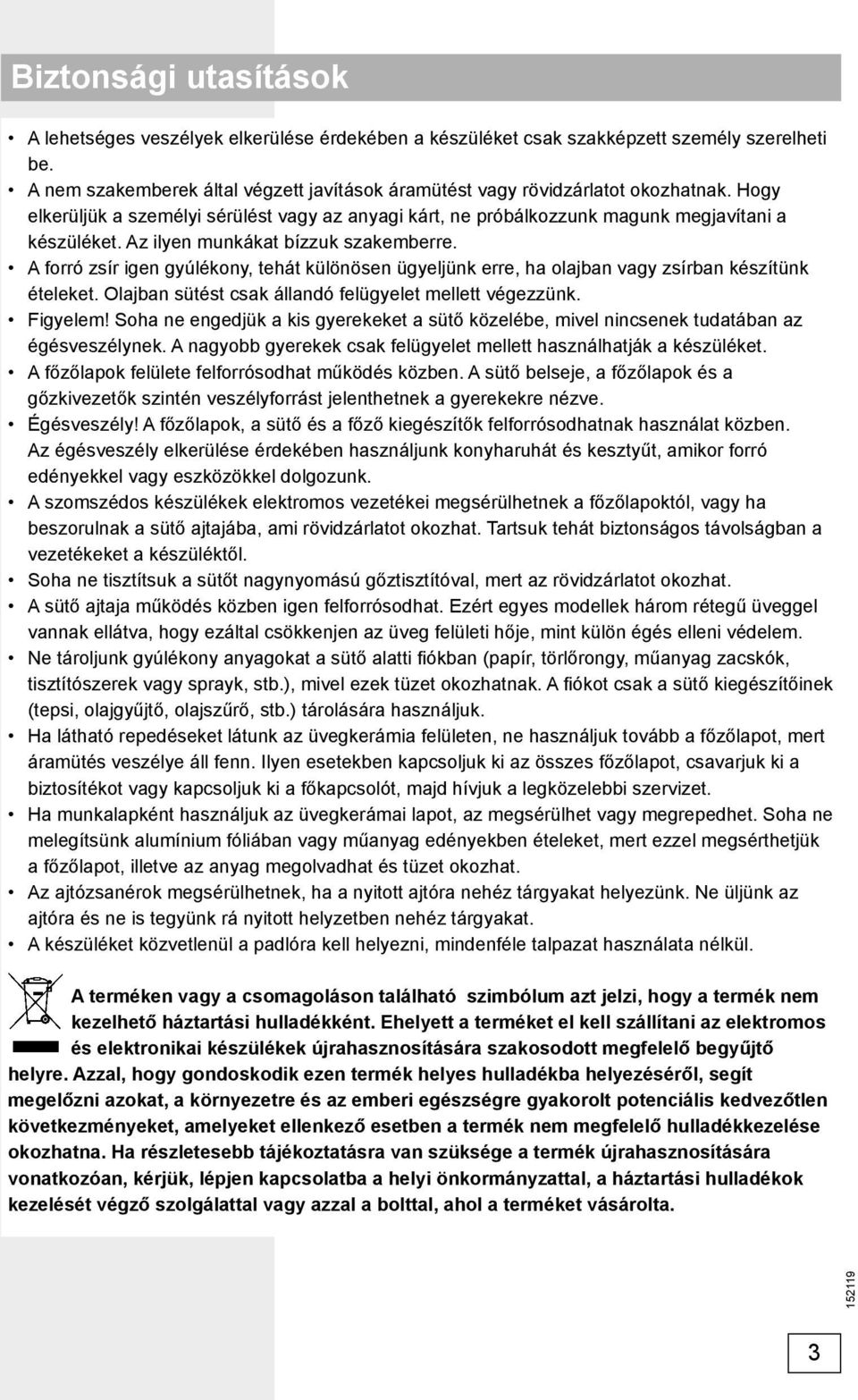 Az ilyen munkákat bízzuk szakemberre. A forró zsír igen gyúlékony, tehát különösen ügyeljünk erre, ha olajban vagy zsírban készítünk ételeket. Olajban sütést csak állandó felügyelet mellett végezzünk.
