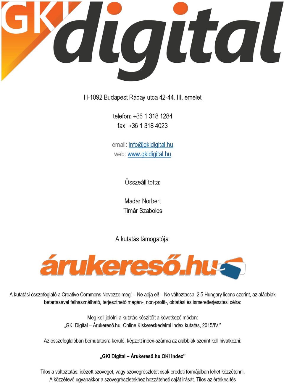 5 Hungary licenc szerint, az alábbiak betartásával felhasználható, terjeszthető magán-, non-profit-, oktatási és ismeretterjesztési célra: Meg kell jelölni a kutatás készítőit a következő módon: GKI