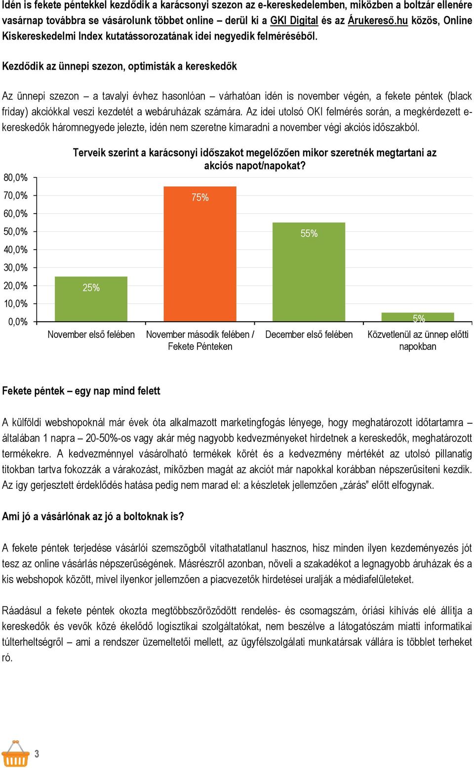 Kezdődik az ünnepi szezon, optimisták a kereskedők Az ünnepi szezon a tavalyi évhez hasonlóan várhatóan idén is november végén, a fekete péntek (black friday) akciókkal veszi kezdetét a webáruházak