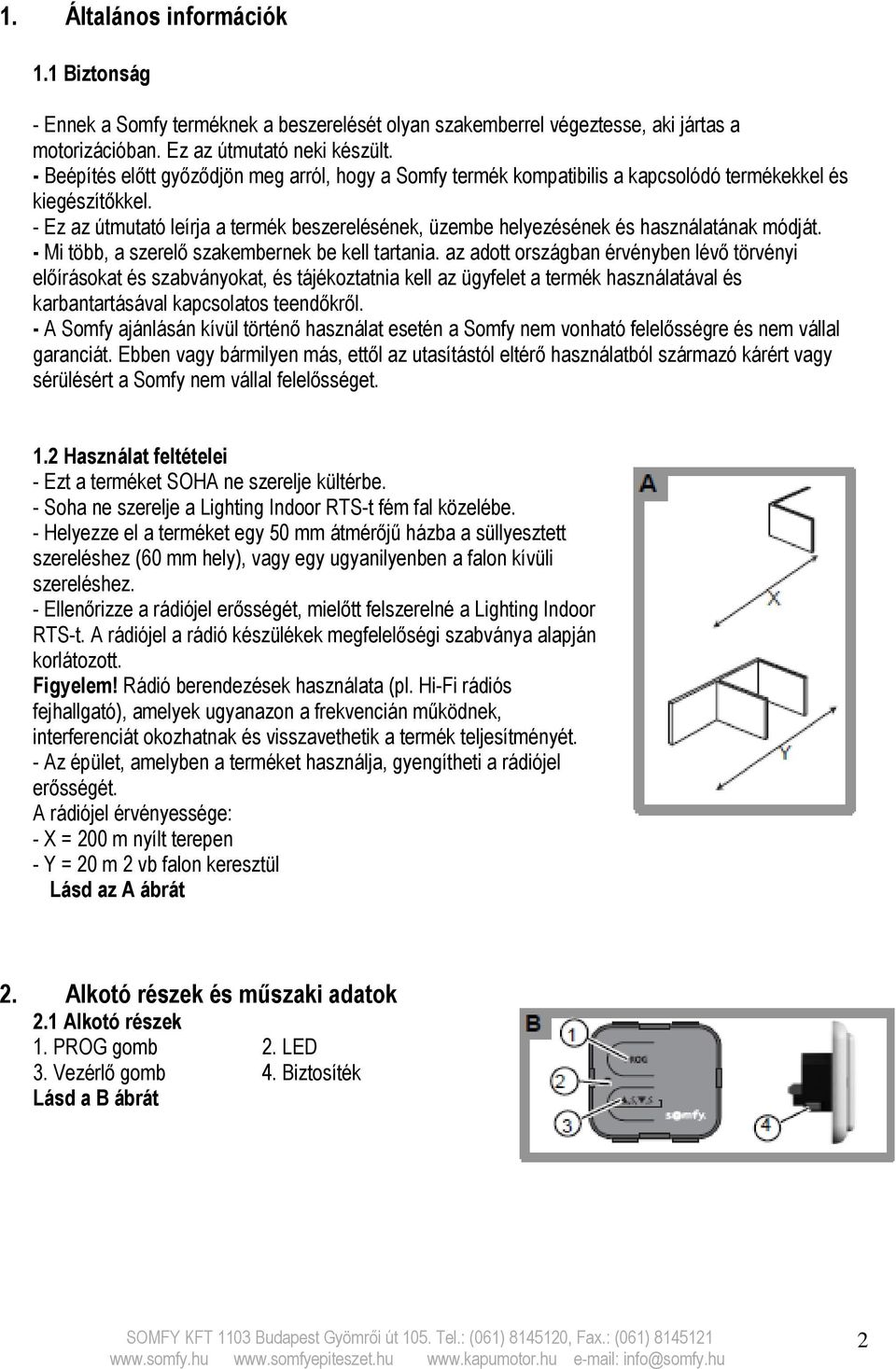 - Ez az útmutató leírja a termék beszerelésének, üzembe helyezésének és használatának módját. - Mi több, a szerelő szakembernek be kell tartania.