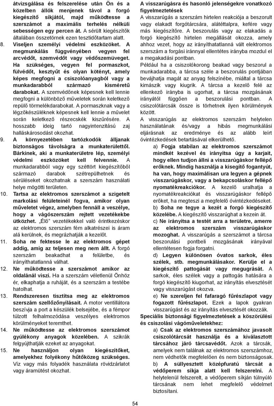 Ha szükséges, vegyen fel pormaszkot, fülvéd t, keszty t és olyan kötényt, amely képes megfogni a csiszolóanyagból vagy a munkadarabból származó kisméret darabokat.