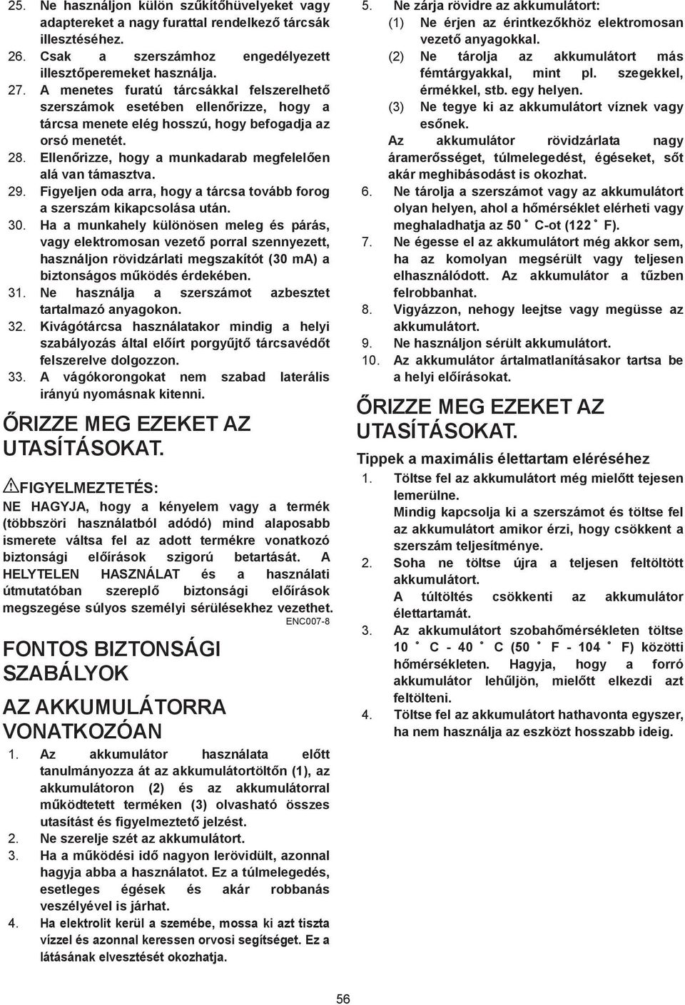 Ellen rizze, hogy a munkadarab megfelel en alá van támasztva. 9. Figyeljen oda arra, hogy a tárcsa tovább forog a szerszám kikapcsolása után. 0.