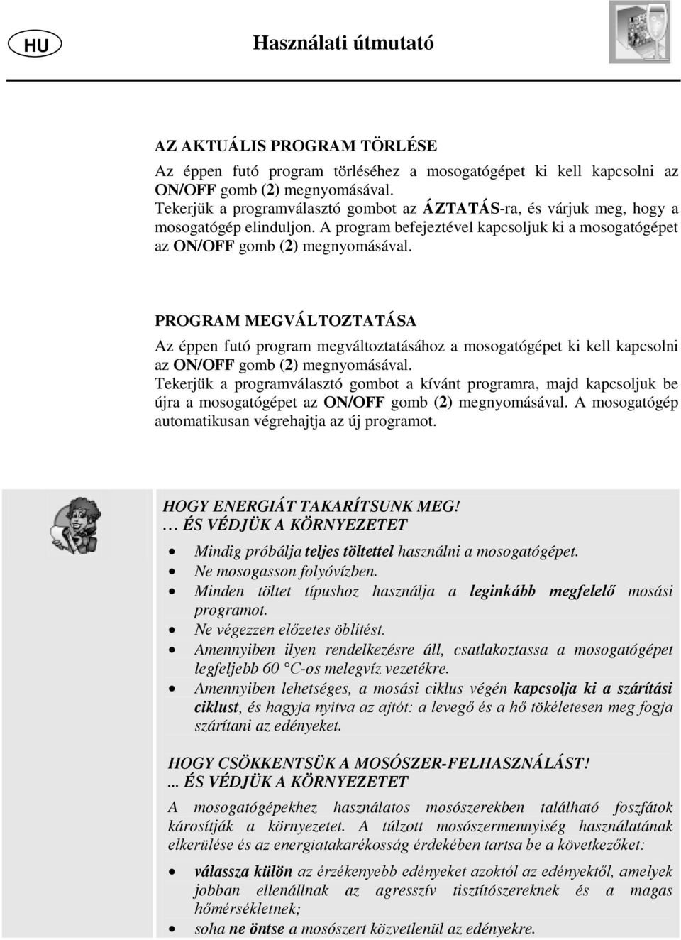PROGRAM MEGVÁLTOZTATÁSA Az éppen futó program megváltoztatásához a mosogatógépet ki kell kapcsolni az ON/OFF gomb (2) megnyomásával.