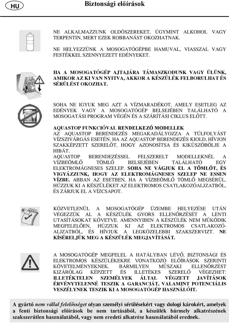 HA A MOSOGATÓGÉP AJTAJÁRA TÁMASZKODUNK VAGY ÜLÜNK, AMIKOR AZ KI VAN NYITVA, AKKOR A KÉSZÜLÉK FELBORULHAT ÉS SÉRÜLÉST OKOZHAT.