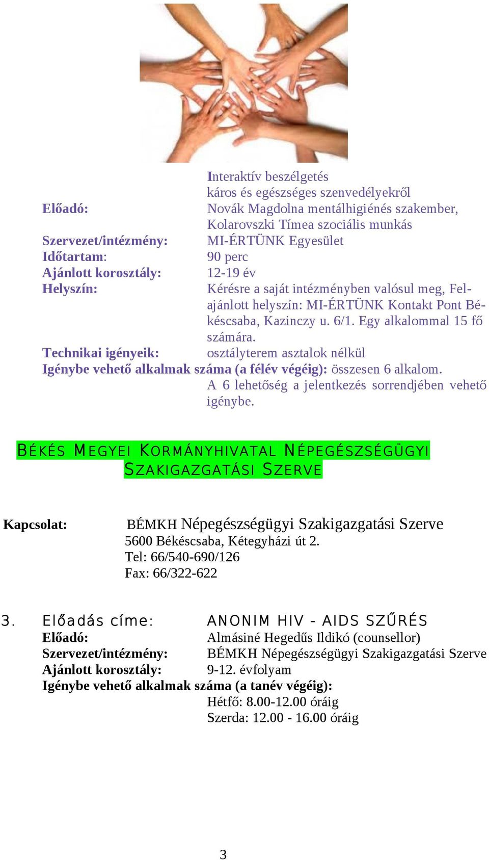 Technikai igényeik: osztályterem asztalok nélkül Igénybe vehető alkalmak száma (a félév végéig): összesen 6 alkalom. A 6 lehetőség a jelentkezés sorrendjében vehető igénybe.