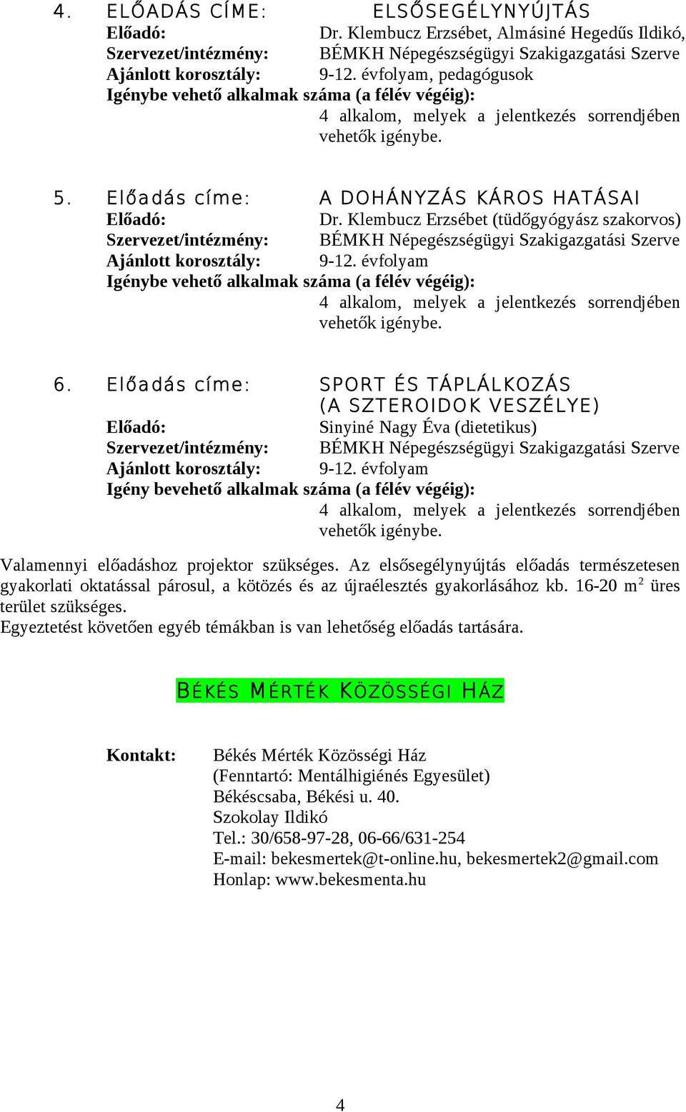 Előadás címe: A DOHÁNYZÁS KÁROS HATÁSAI Dr. Klembucz Erzsébet (tüdőgyógyász szakorvos) Igénybe vehető alkalmak száma (a félév végéig): 4 alkalom, melyek a jelentkezés sorrendjében vehetők igénybe. 6.