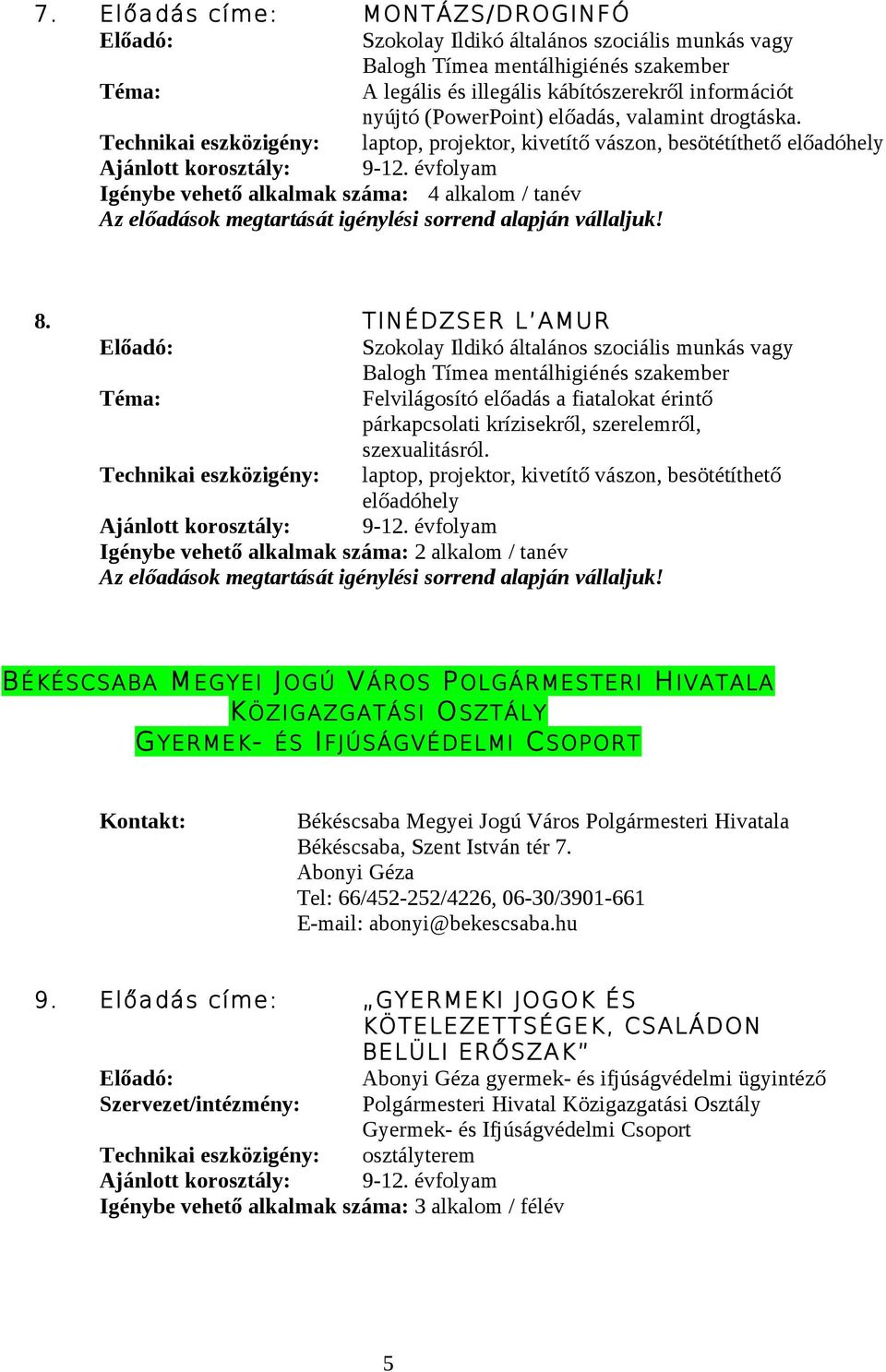 Technikai eszközigény: laptop, projektor, kivetítő vászon, besötétíthető előadóhely Igénybe vehető alkalmak száma: 4 alkalom / tanév Az előadások megtartását igénylési sorrend alapján vállaljuk! 8.