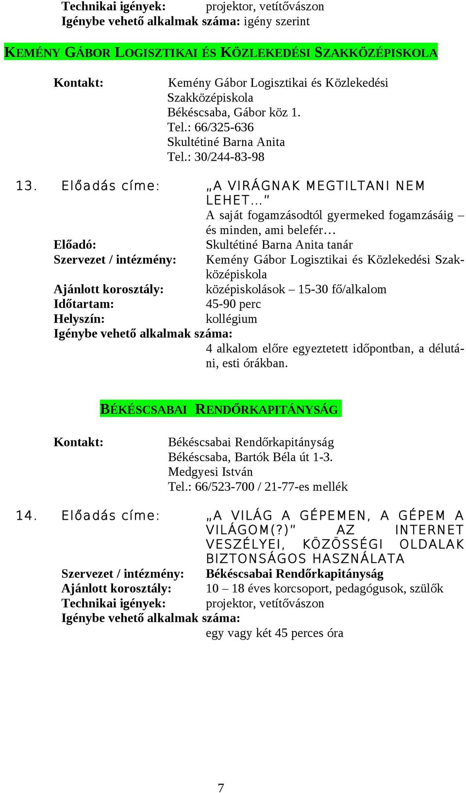 Előadás címe: A VIRÁGNAK MEGTILTANI NEM LEHET A saját fogamzásodtól gyermeked fogamzásáig és minden, ami belefér Skultétiné Barna Anita tanár Szervezet / intézmény: Kemény Gábor Logisztikai és