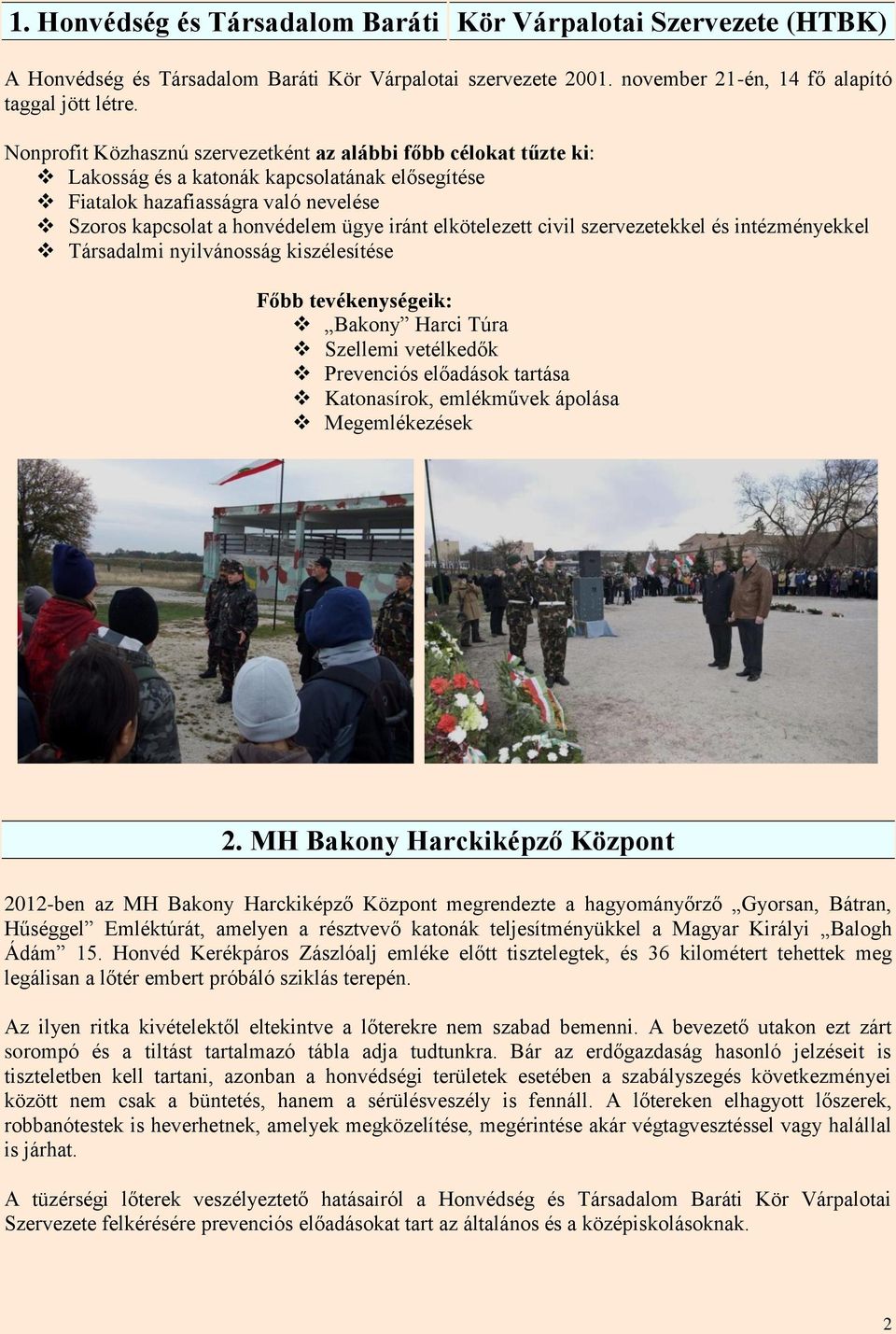 elkötelezett civil szervezetekkel és intézményekkel Társadalmi nyilvánosság kiszélesítése Főbb tevékenységeik: Bakony Harci Túra Szellemi vetélkedők Prevenciós előadások tartása Katonasírok,